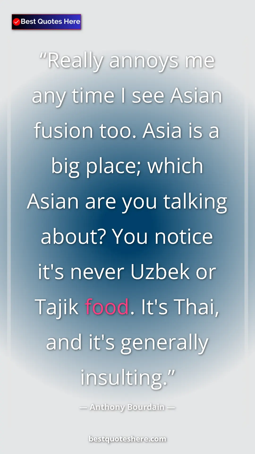 Pinterest quote poster by Anthony Bourdain: "Really annoys me any time I see Asian fusion too. Asia is a..."