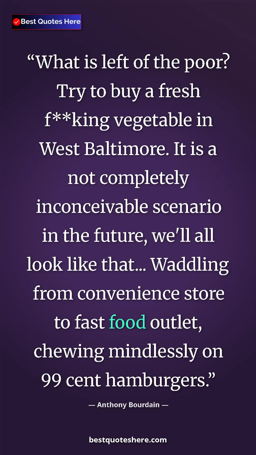 Anthony Bourdain Quote Card: "What is left of the poor? Try to buy a fresh f**king..." Pinterest quote poster by Anthony Bourdain: "What is left of the poor? Try to buy a fresh f**king..."