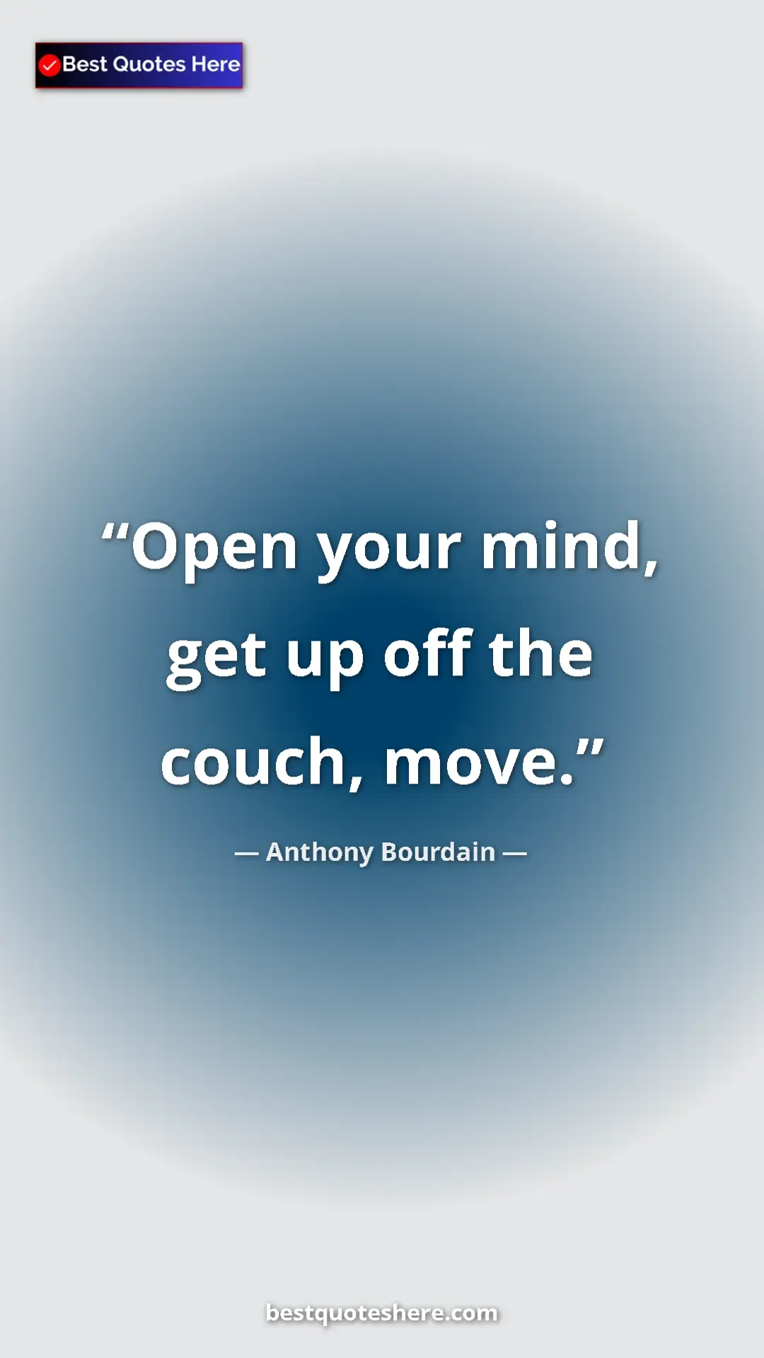 Pinterest quote poster by Anthony Bourdain: "Open your mind, get up off the couch, move."