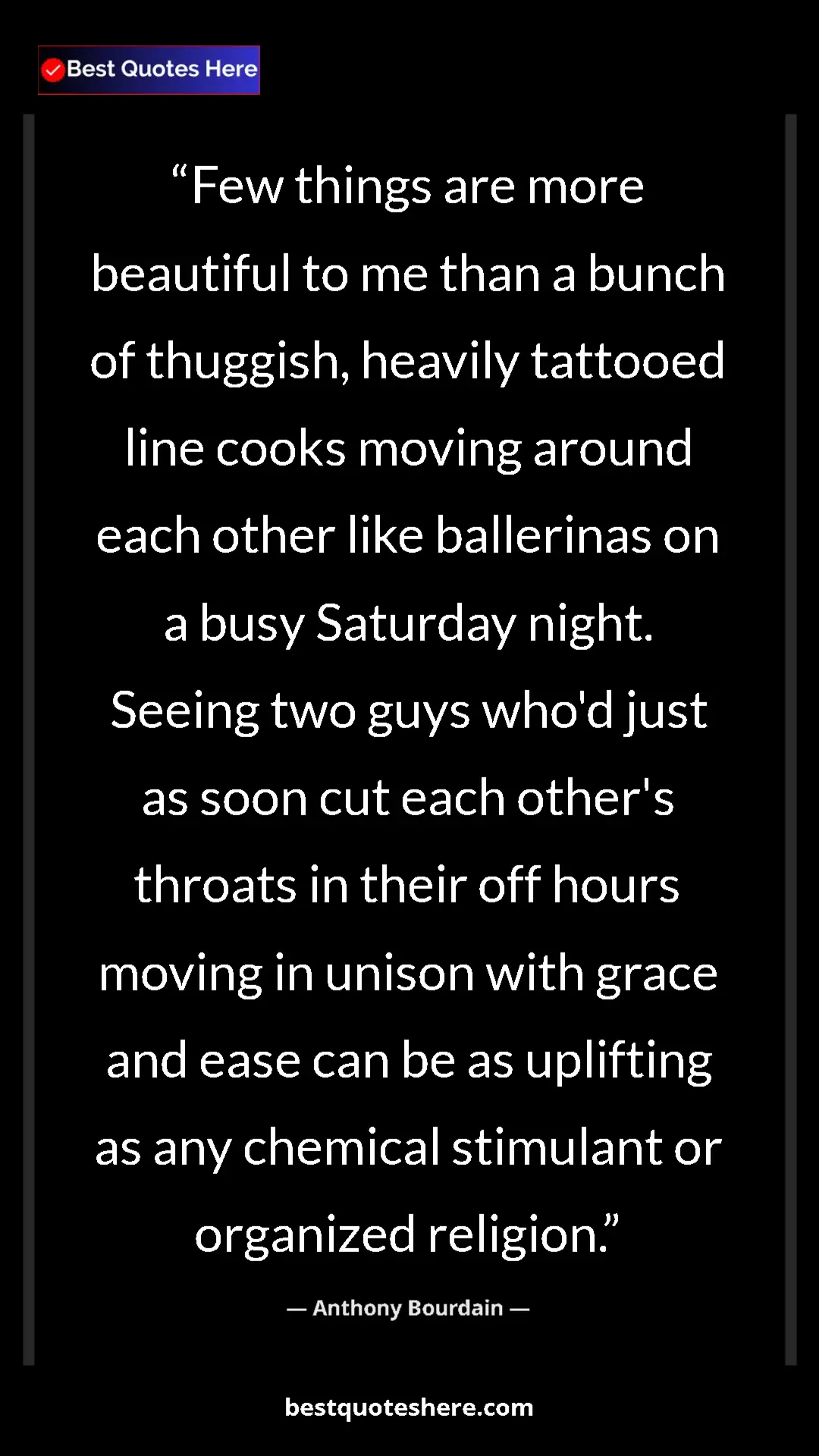 Anthony Bourdain Quote Card: "Few things are more beautiful to me than a bunch of..." Pinterest quote poster by Anthony Bourdain: "Few things are more beautiful to me than a bunch of..."