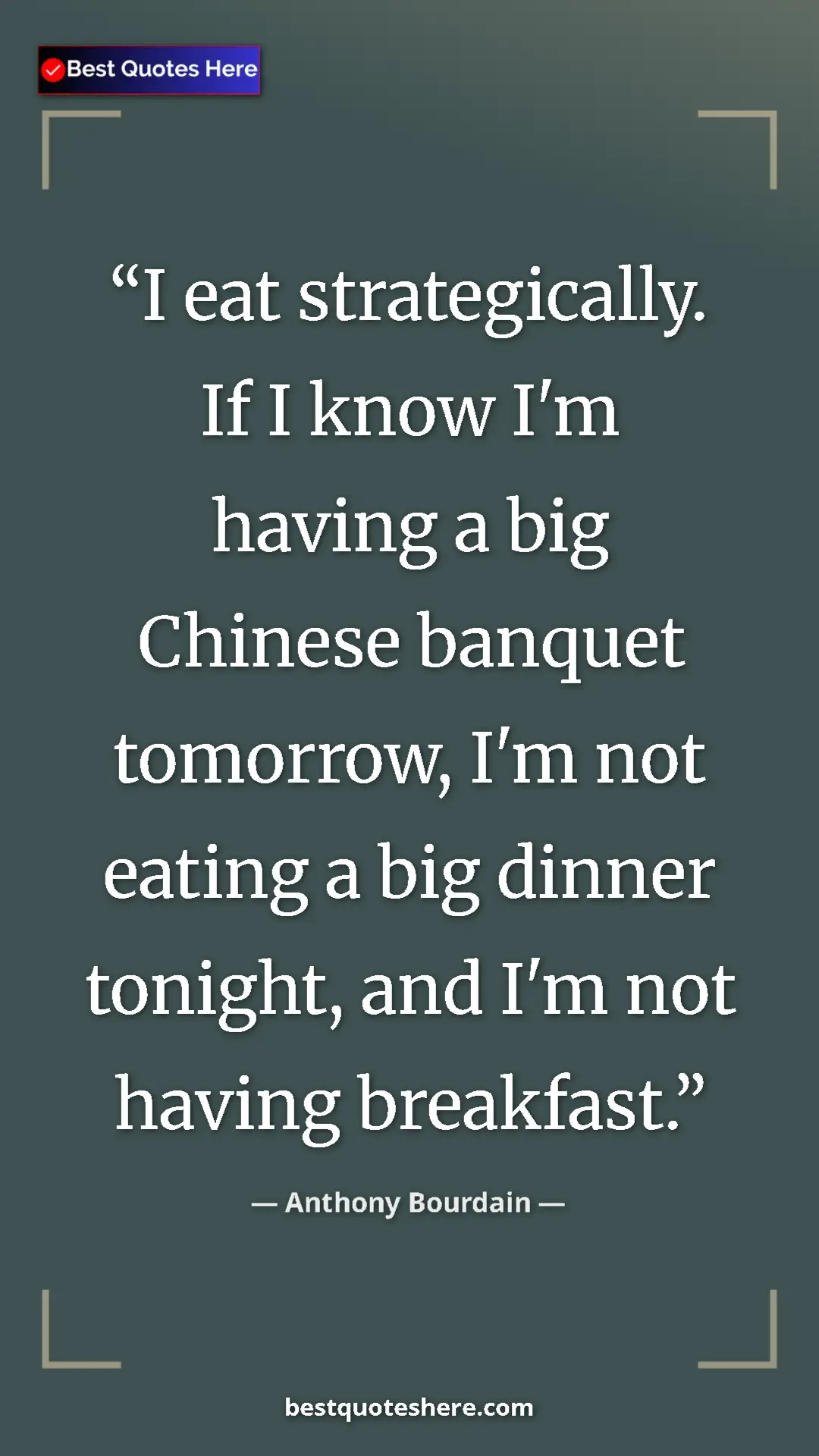 Pinterest quote poster by Anthony Bourdain: "I eat strategically. If I know I'm having a big Chinese..."