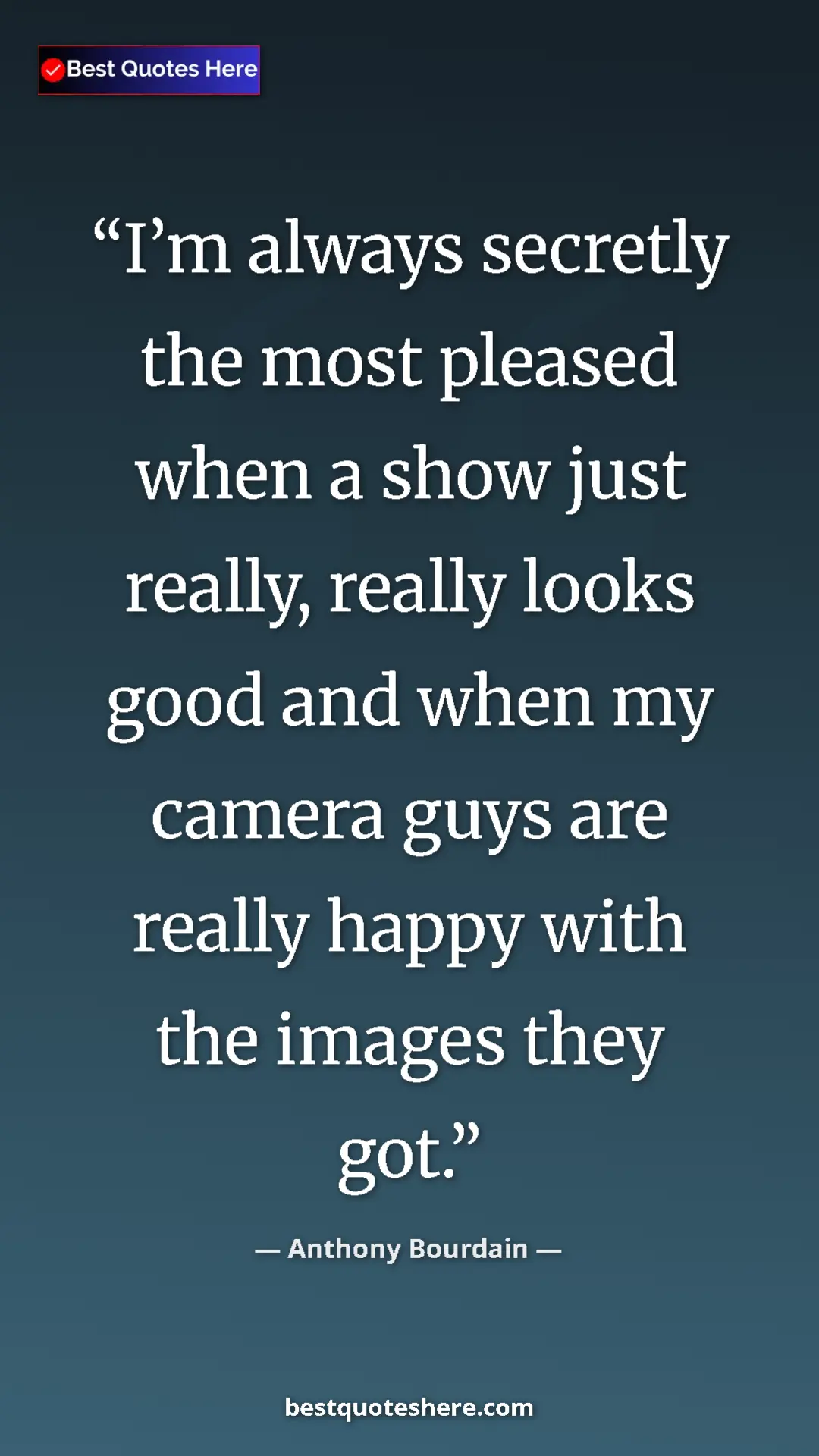Pinterest quote poster by Anthony Bourdain: "I’m always secretly the most pleased when a show just..."