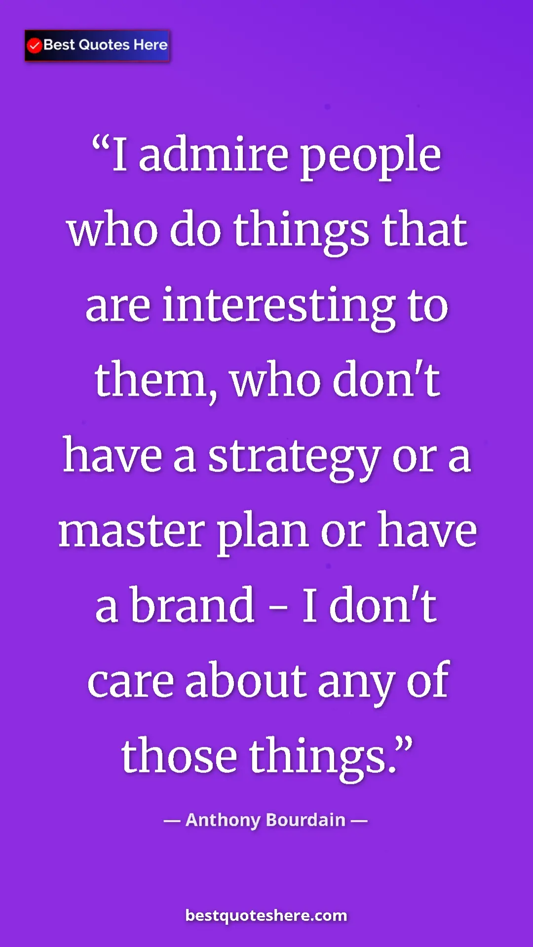 Pinterest quote poster by Anthony Bourdain: "I admire people who do things that are interesting to them,..."