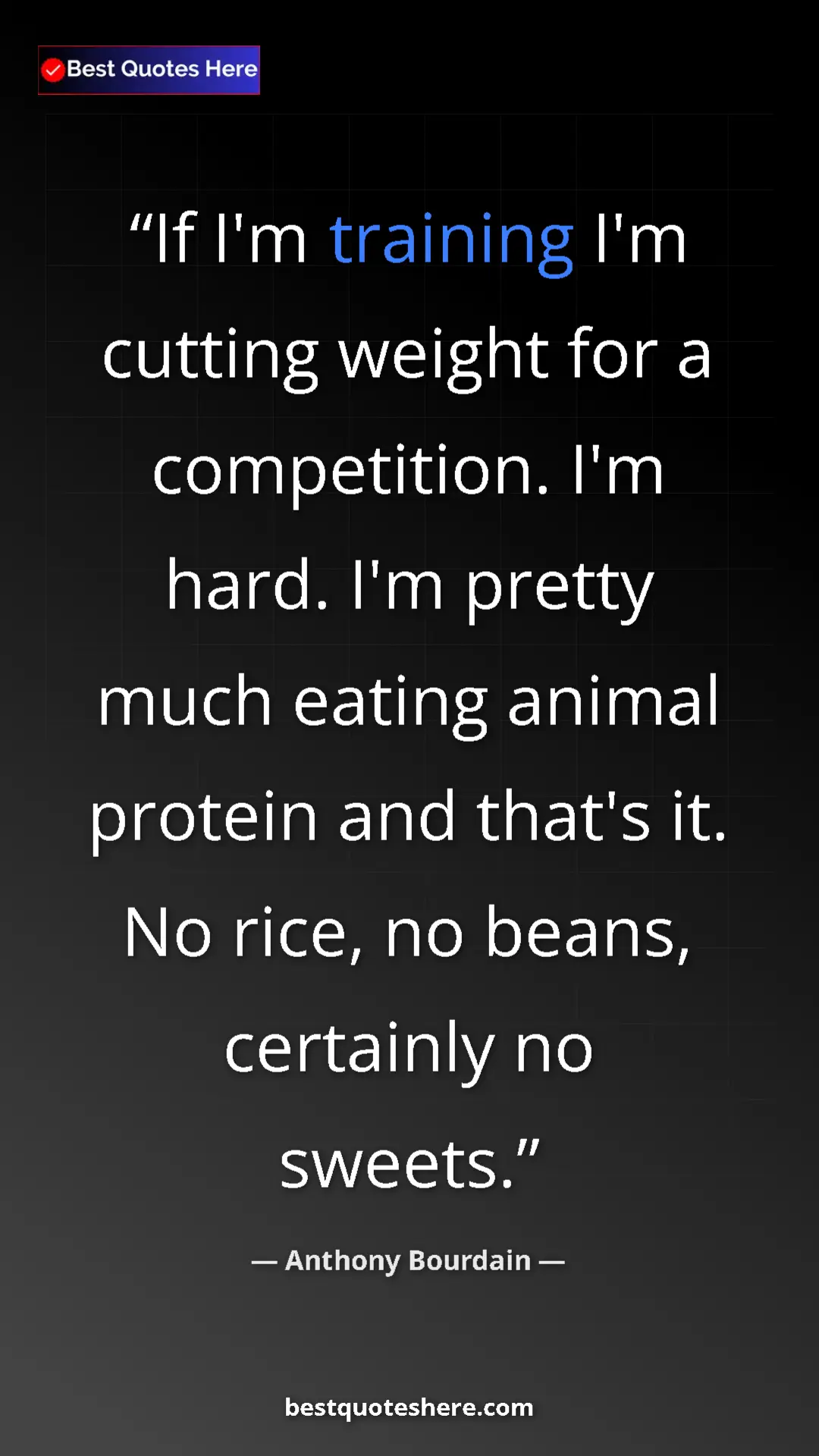 Pinterest quote poster by Anthony Bourdain: "If I'm training I'm cutting weight for a competition. I'm..."