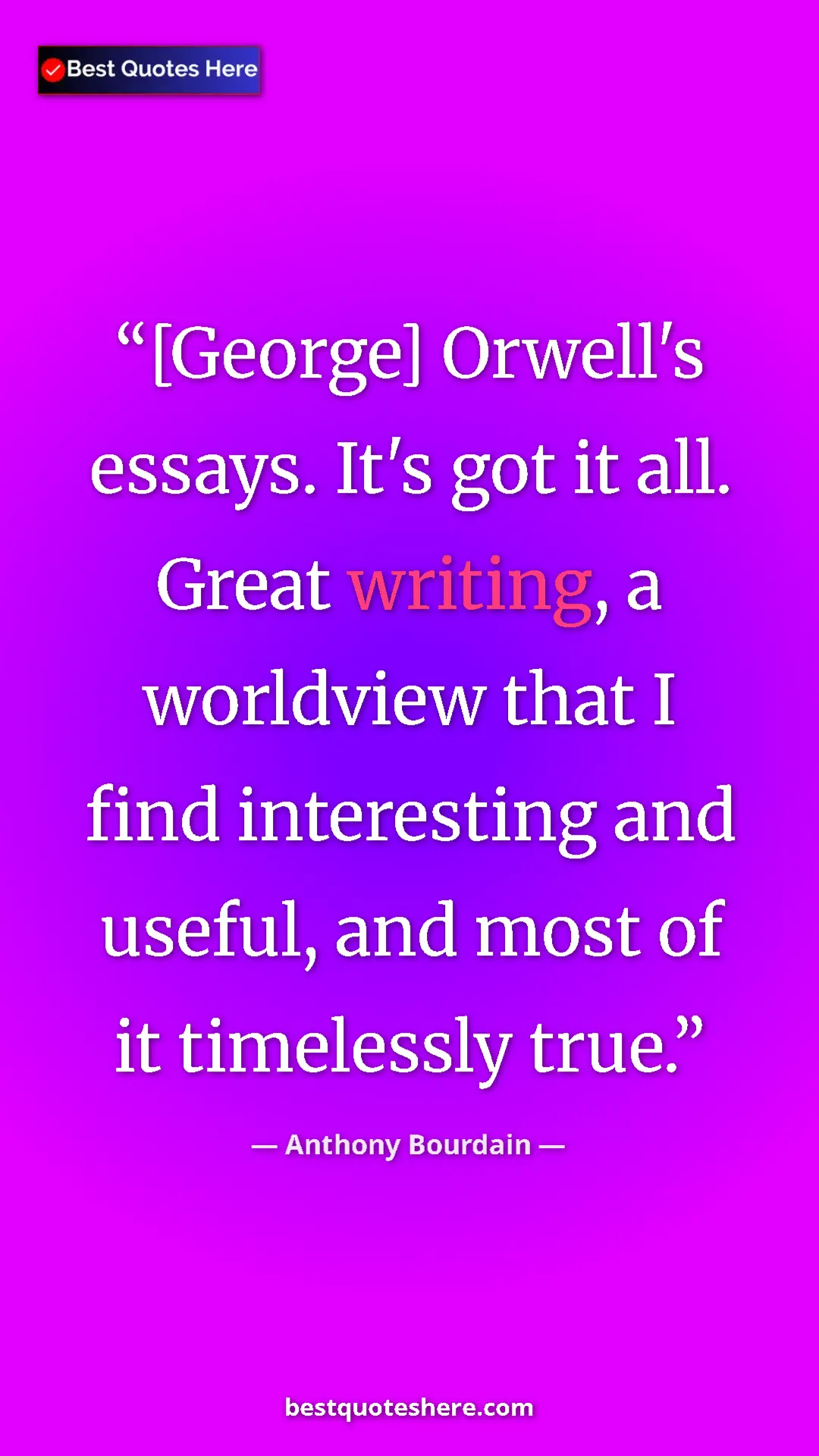 Pinterest quote poster by Anthony Bourdain: "[George] Orwell's essays. It's got it all. Great writing, a..."