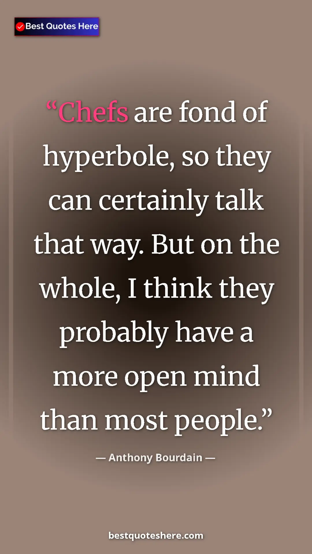 Pinterest quote poster by Anthony Bourdain: "Chefs are fond of hyperbole, so they can certainly talk..."