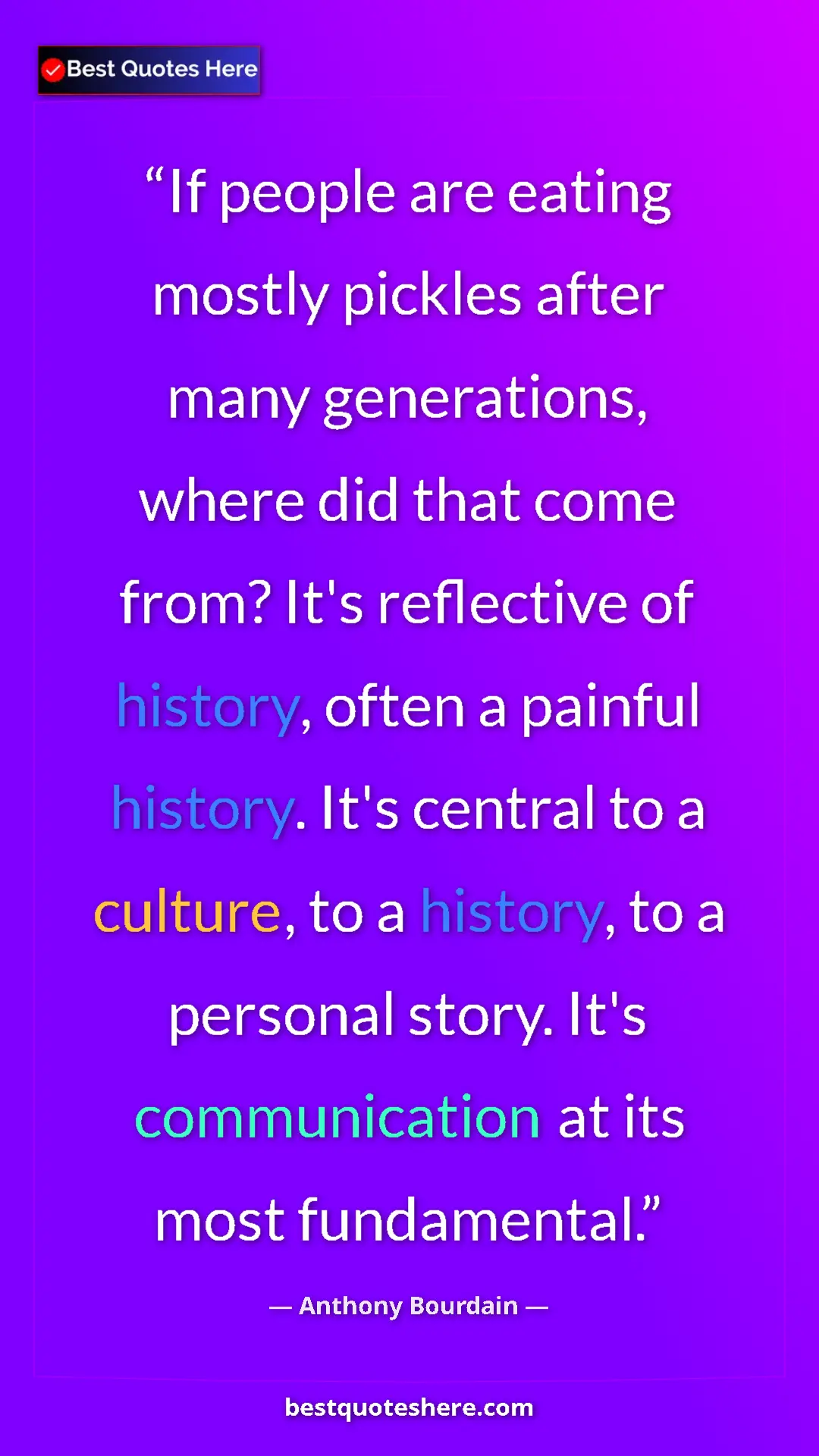 Anthony Bourdain Quote Card: "If people are eating mostly pickles after many generations,..." Pinterest quote poster by Anthony Bourdain: "If people are eating mostly pickles after many generations,..."