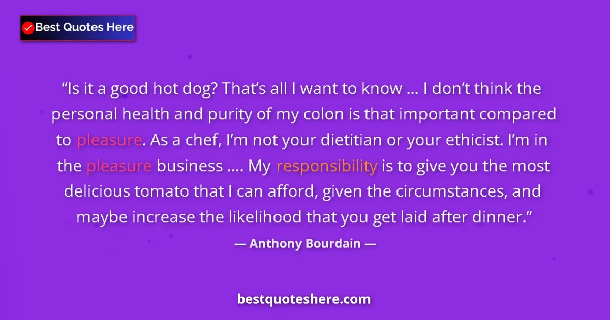 Quote by Anthony Bourdain: Is it a good hot dog? That’s all I want to know … I don’t think the personal health and purity of my...