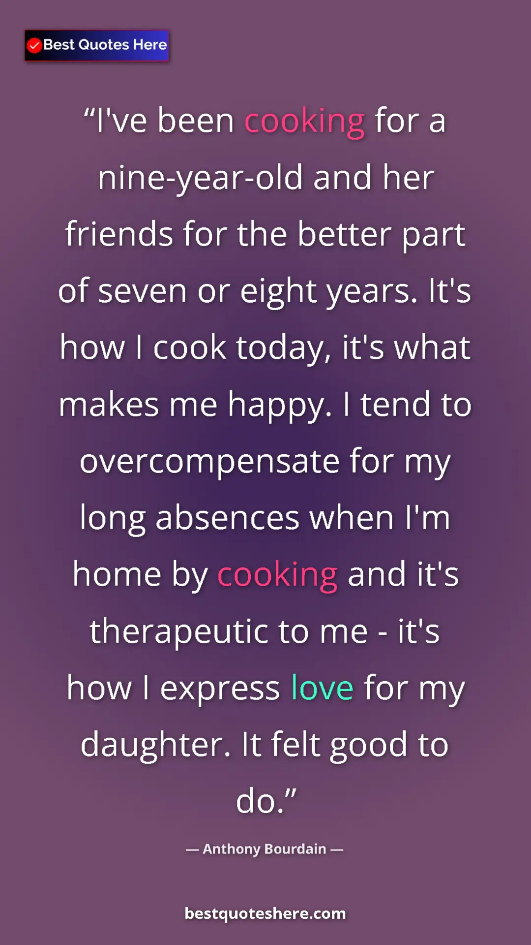 Anthony Bourdain Quote Card: "I've been cooking for a nine-year-old and her friends for..." Pinterest quote poster by Anthony Bourdain: "I've been cooking for a nine-year-old and her friends for..."