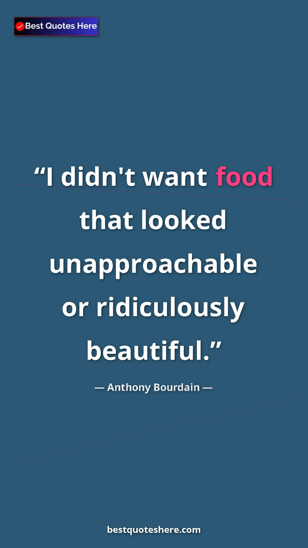 Pinterest quote poster by Anthony Bourdain: "I didn't want food that looked unapproachable or..."