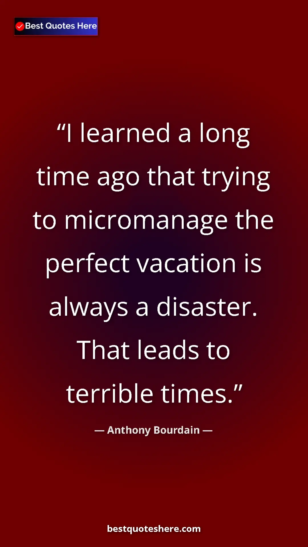 Anthony Bourdain Quote Card: "I learned a long time ago that trying to micromanage the..." Pinterest quote poster by Anthony Bourdain: "I learned a long time ago that trying to micromanage the..."