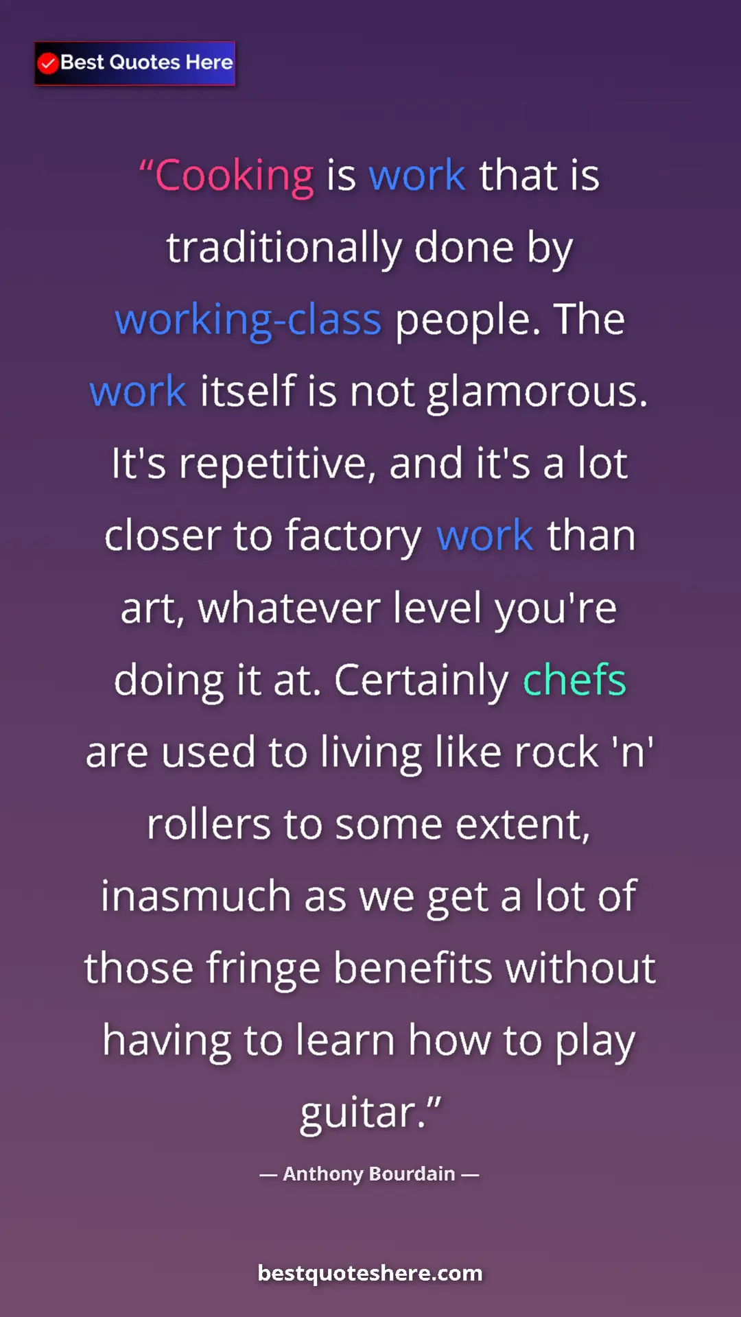 Anthony Bourdain Quote Card: "Cooking is work that is traditionally done by working-class..." Pinterest quote poster by Anthony Bourdain: "Cooking is work that is traditionally done by working-class..."