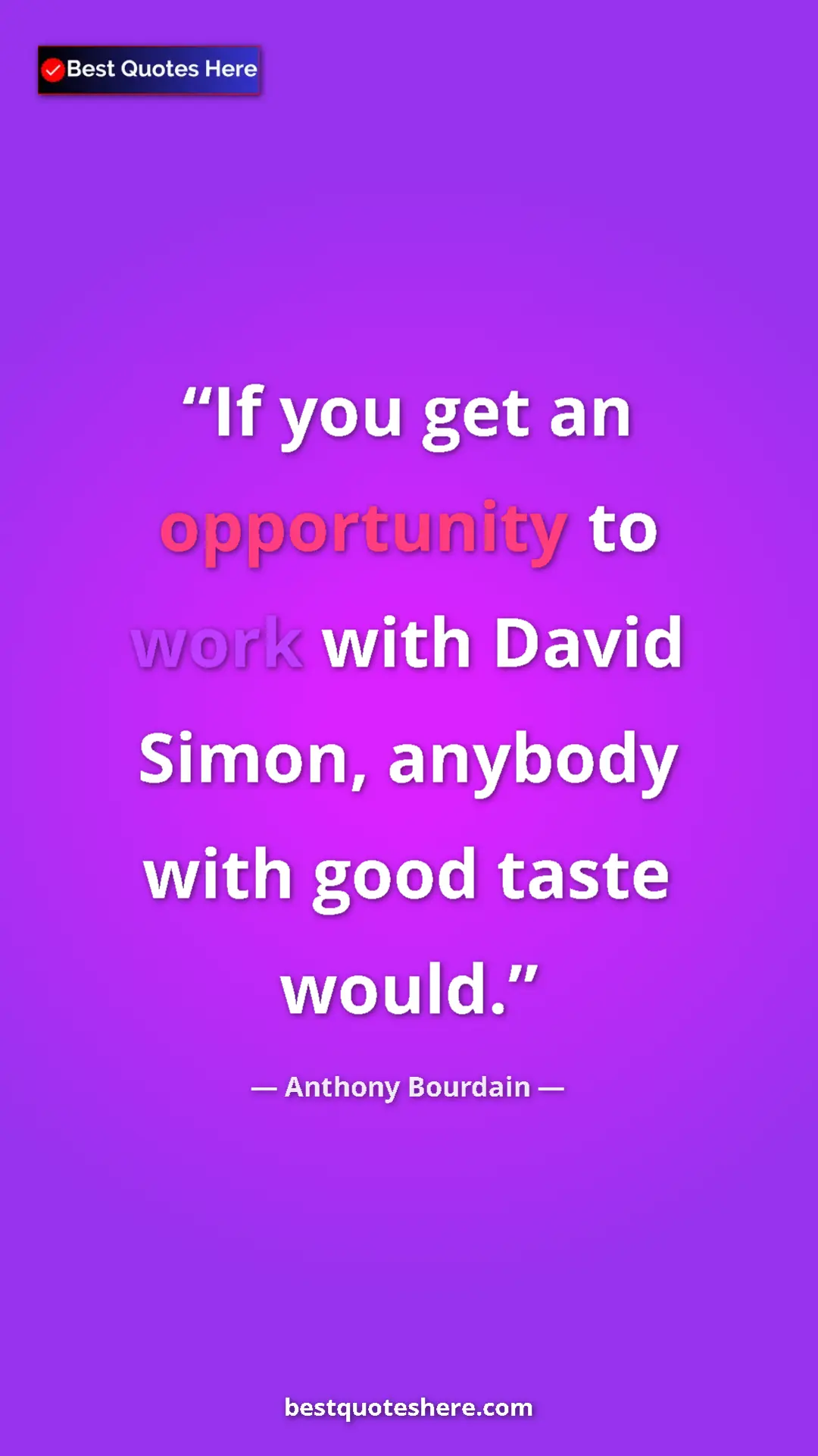 Pinterest quote poster by Anthony Bourdain: "If you get an opportunity to work with David Simon, anybody..."