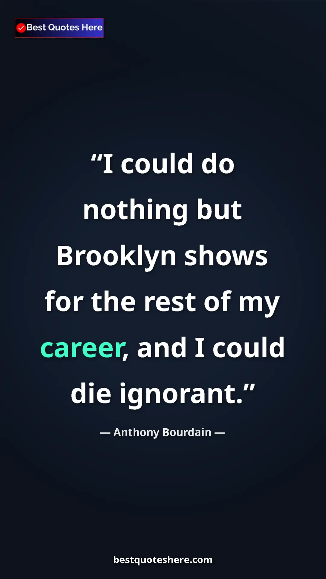 Pinterest quote poster by Anthony Bourdain: "I could do nothing but Brooklyn shows for the rest of my..."