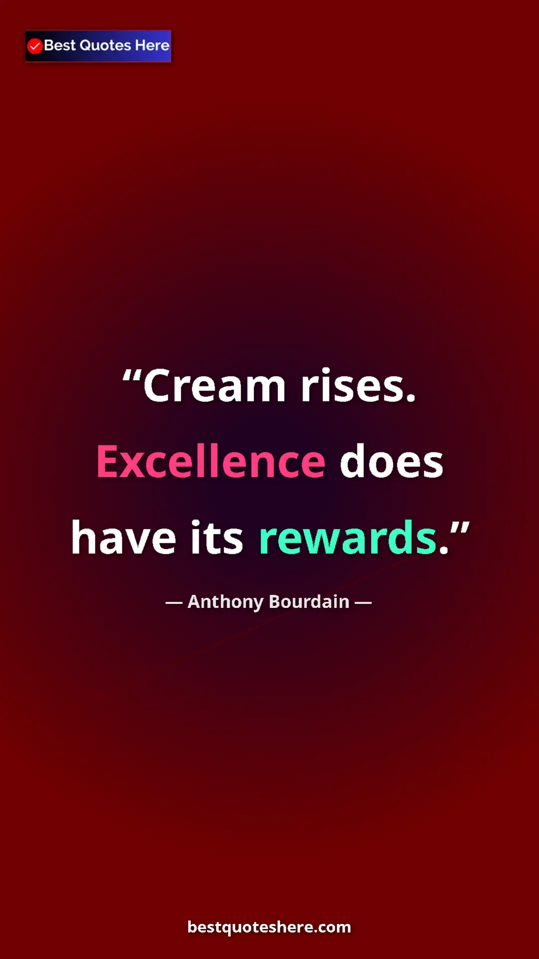 Pinterest quote poster by Anthony Bourdain: "Cream rises. Excellence does have its rewards."
