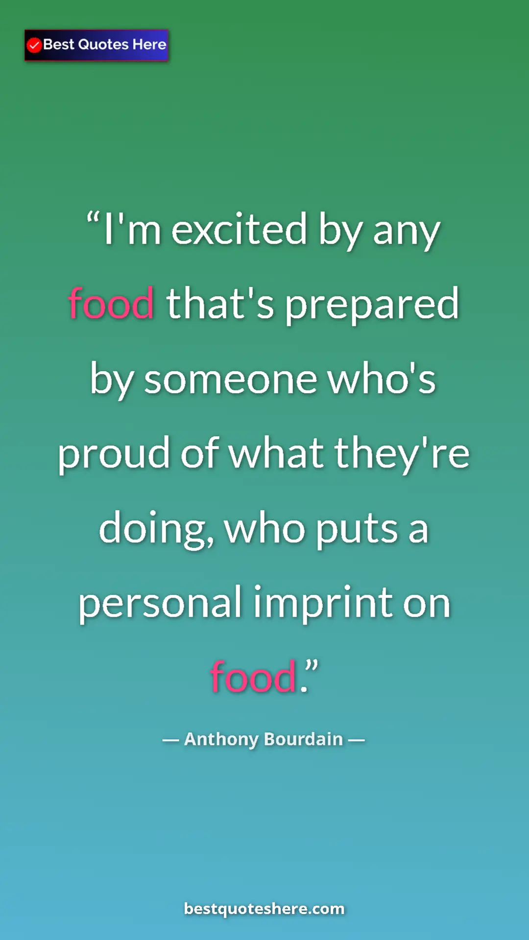 Pinterest quote poster by Anthony Bourdain: "I'm excited by any food that's prepared by someone who's..."