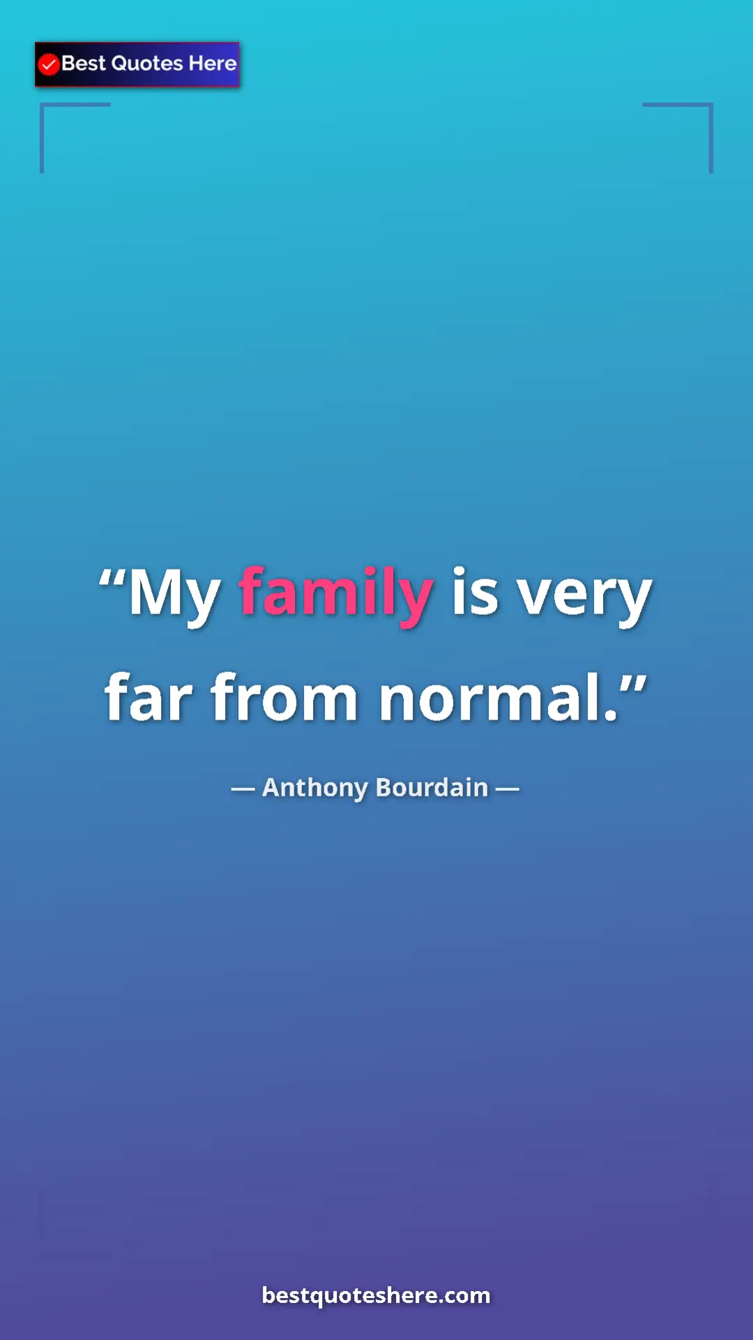 Pinterest quote poster by Anthony Bourdain: "My family is very far from normal."