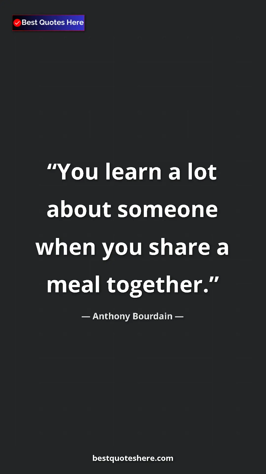 Pinterest quote poster by Anthony Bourdain: "You learn a lot about someone when you share a meal..."