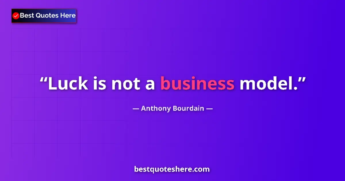 Image for the quote by Anthony Bourdain: Luck is not a business model....