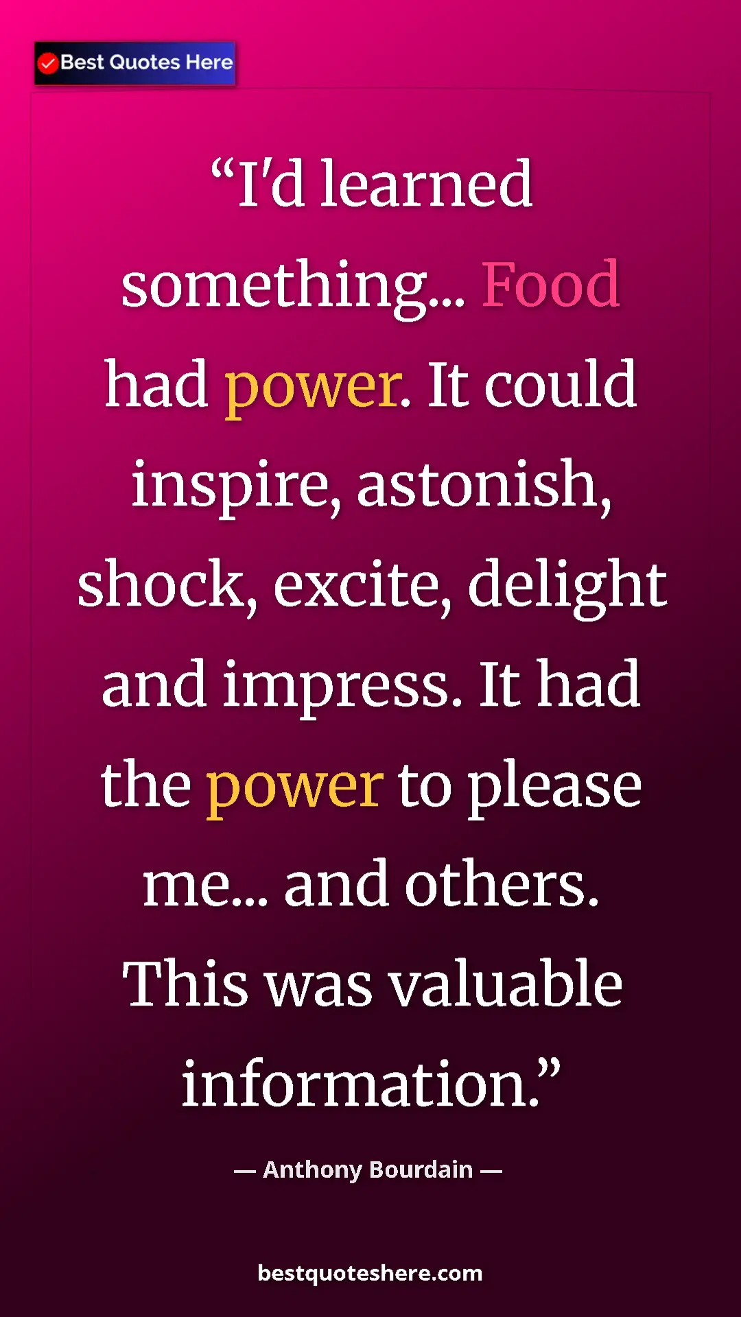 Pinterest quote poster by Anthony Bourdain: "I'd learned something... Food had power. It could inspire,..."