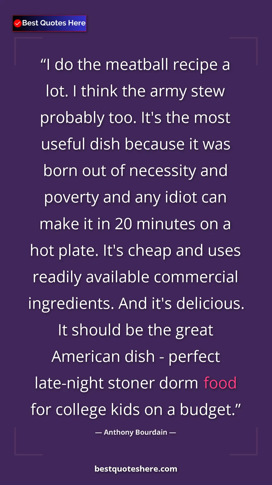 Pinterest quote poster by Anthony Bourdain: "I do the meatball recipe a lot. I think the army stew..."
