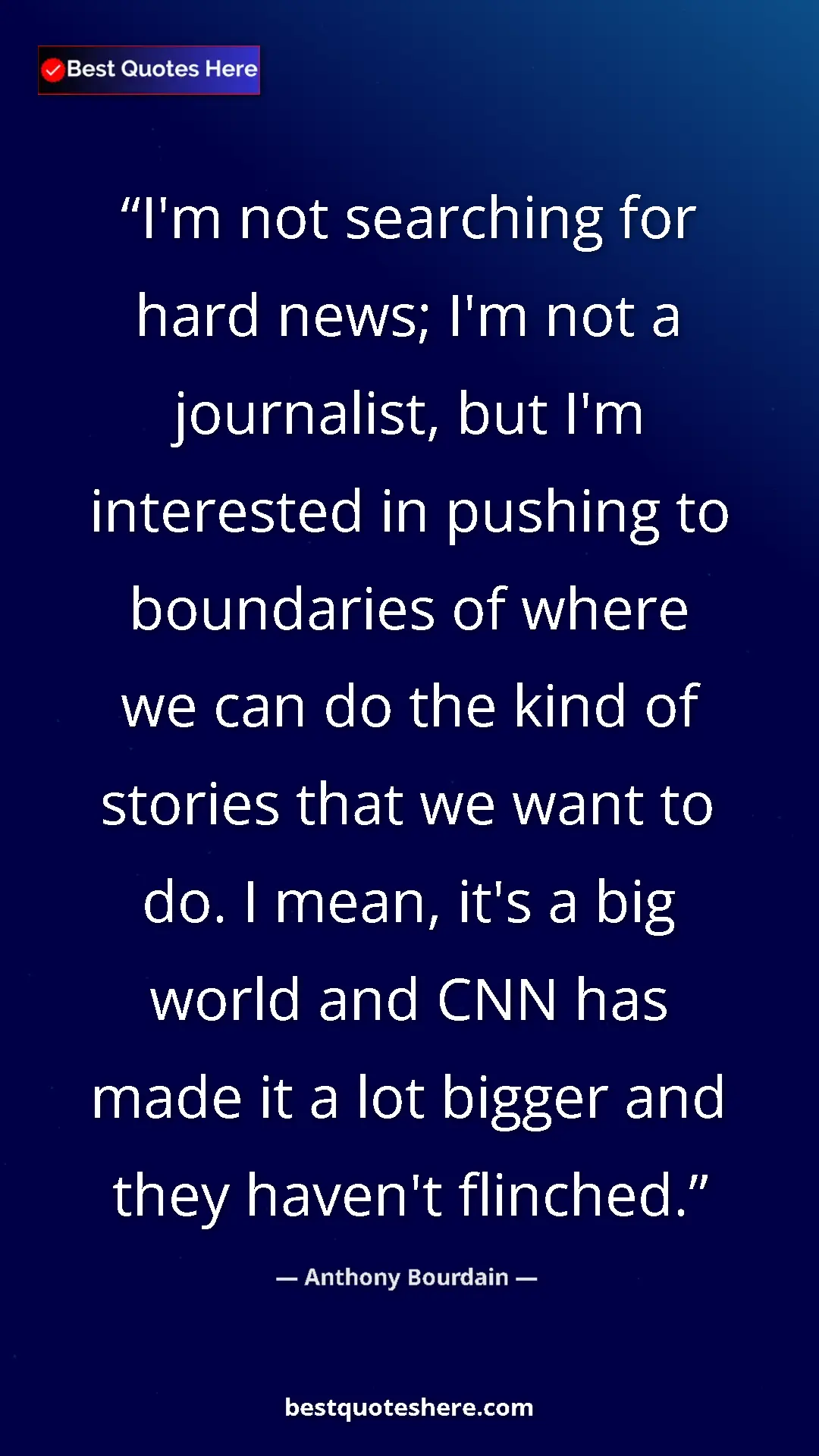 Pinterest quote poster by Anthony Bourdain: "I'm not searching for hard news; I'm not a journalist, but..."