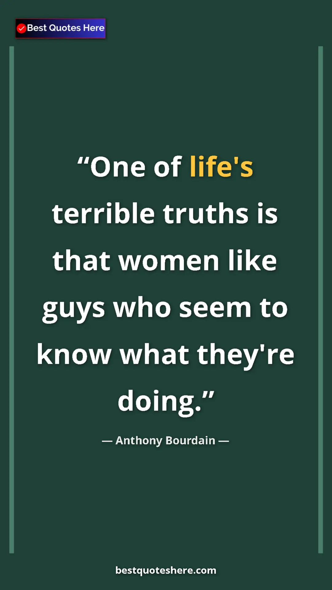 Pinterest quote poster by Anthony Bourdain: "One of life's terrible truths is that women like guys who..."