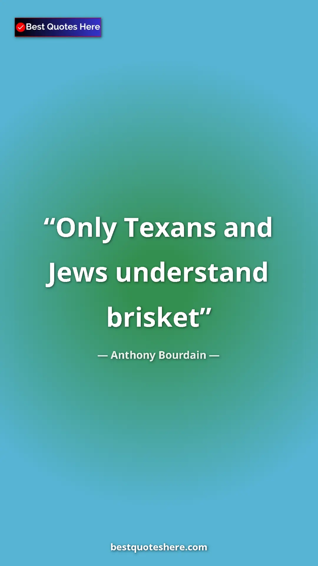 Pinterest quote poster by Anthony Bourdain: "Only Texans and Jews understand brisket"
