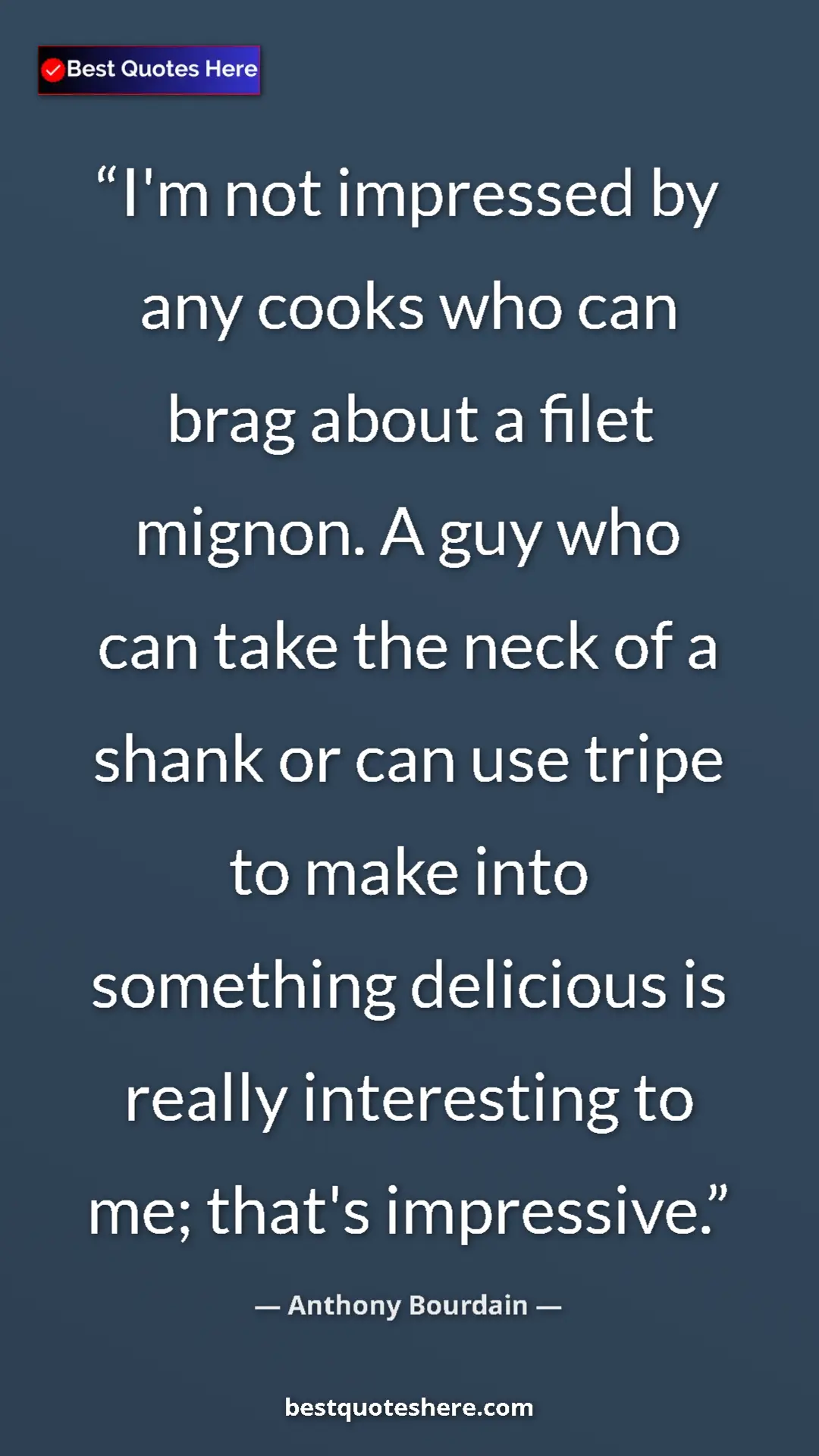 Pinterest quote poster by Anthony Bourdain: "I'm not impressed by any cooks who can brag about a filet..."