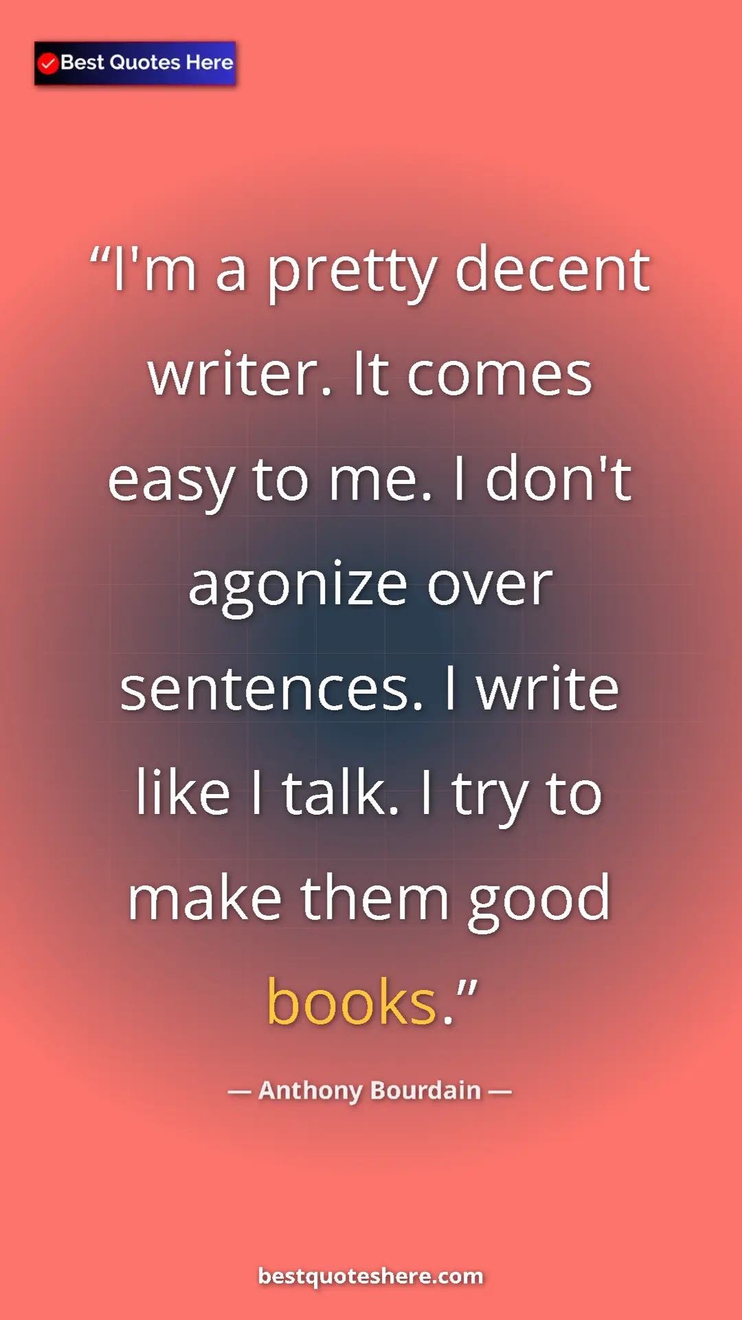 Pinterest quote poster by Anthony Bourdain: "I'm a pretty decent writer. It comes easy to me. I don't..."