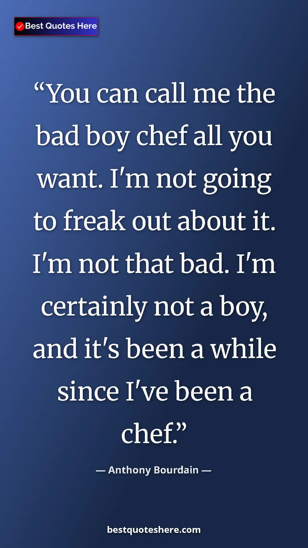 Pinterest quote poster by Anthony Bourdain: "You can call me the bad boy chef all you want. I'm not..."