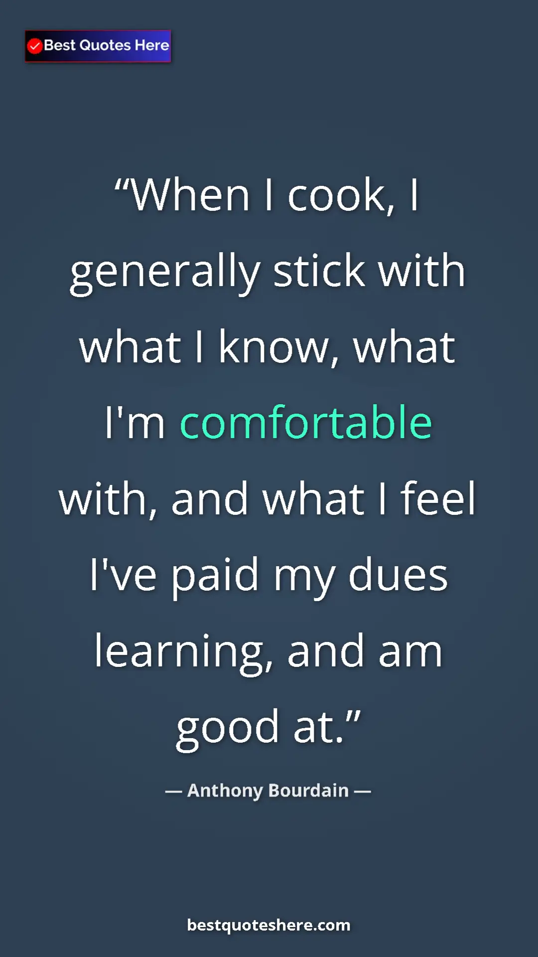 Pinterest quote poster by Anthony Bourdain: "When I cook, I generally stick with what I know, what I'm..."
