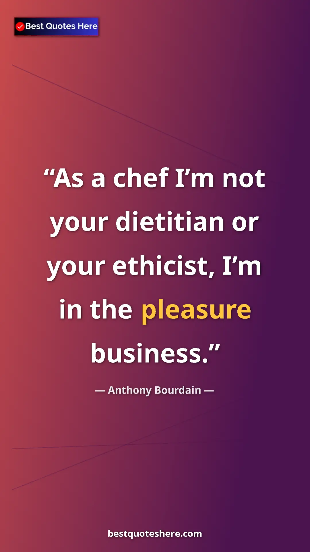 Pinterest quote poster by Anthony Bourdain: "As a chef I’m not your dietitian or your ethicist, I’m in..."