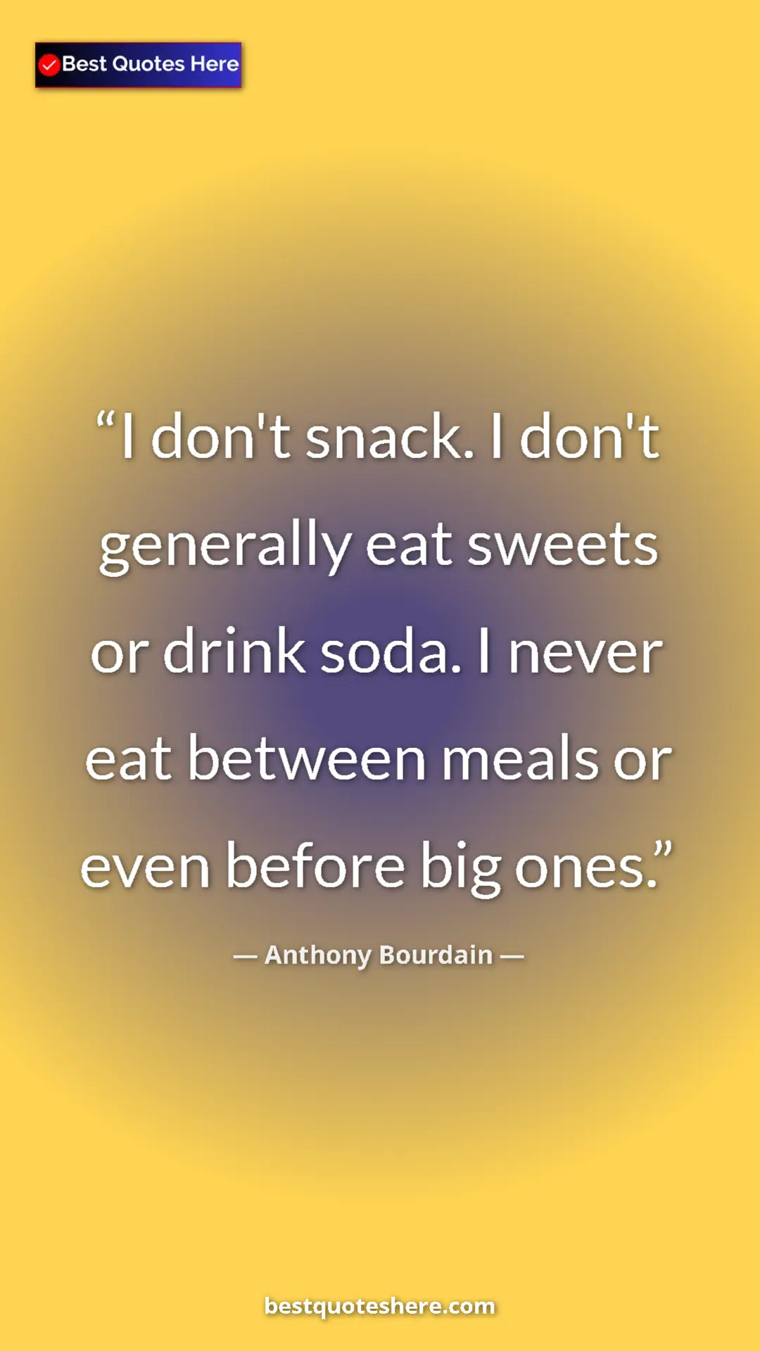 Pinterest quote poster by Anthony Bourdain: "I don't snack. I don't generally eat sweets or drink soda...."