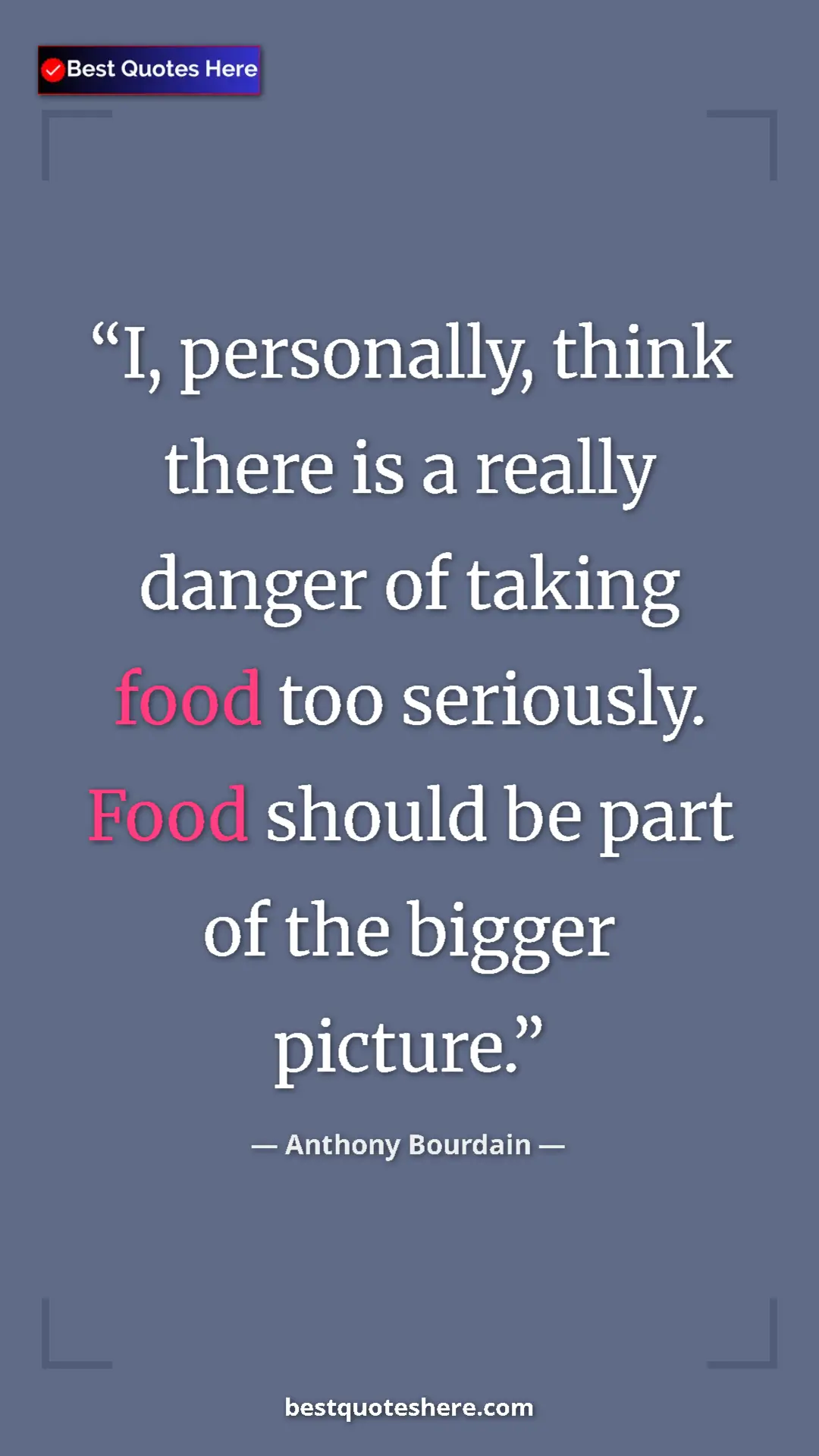 Pinterest quote poster by Anthony Bourdain: "I, personally, think there is a really danger of taking..."