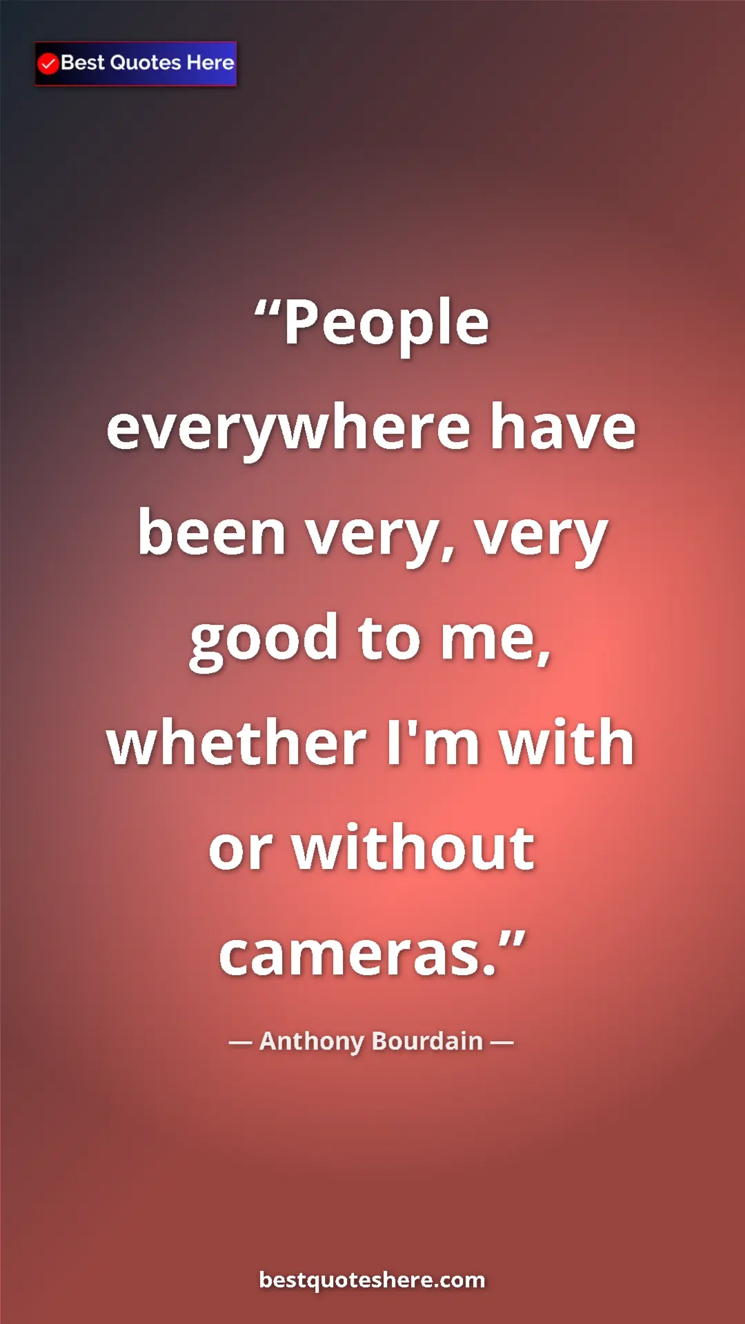 Pinterest quote poster by Anthony Bourdain: "People everywhere have been very, very good to me, whether..."