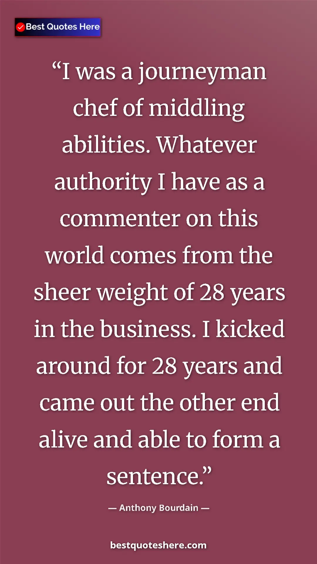 Pinterest quote poster by Anthony Bourdain: "I was a journeyman chef of middling abilities. Whatever..."