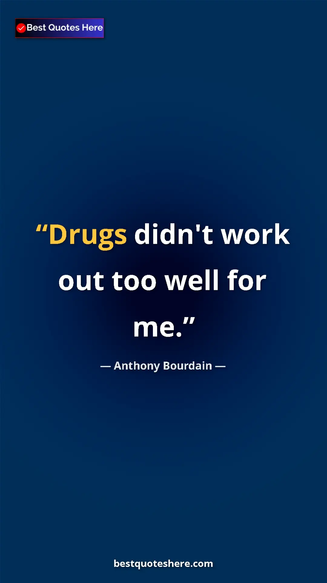 Pinterest quote poster by Anthony Bourdain: "Drugs didn't work out too well for me."
