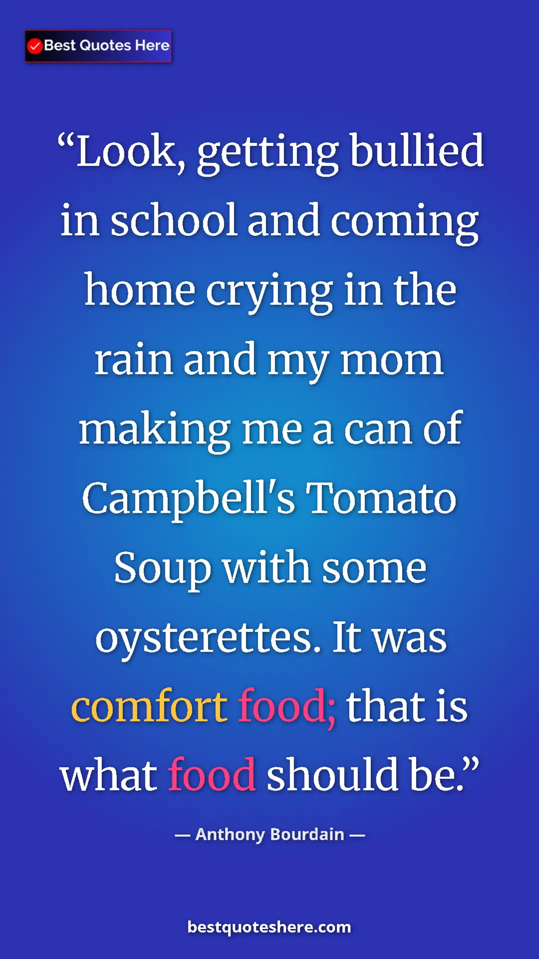 Pinterest quote poster by Anthony Bourdain: "Look, getting bullied in school and coming home crying in..."