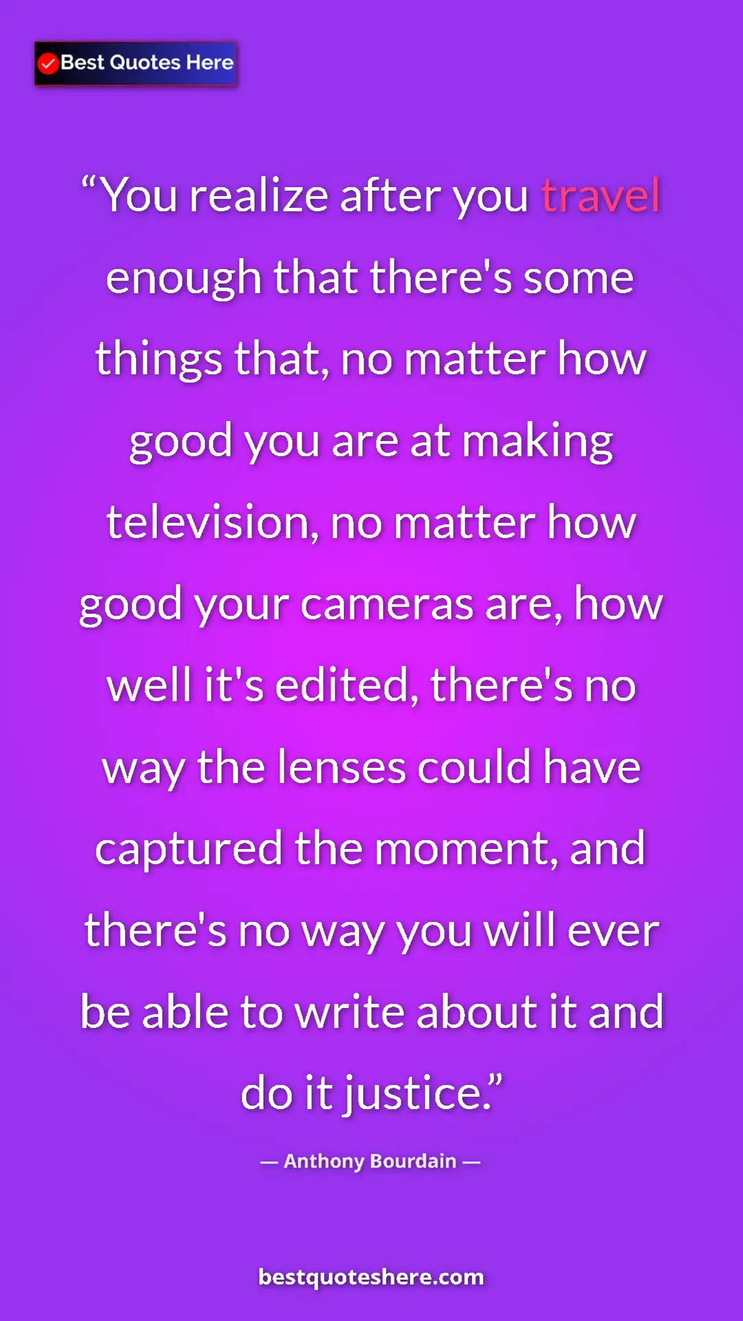 Anthony Bourdain Quote Card: "You realize after you travel enough that there's some..." Pinterest quote poster by Anthony Bourdain: "You realize after you travel enough that there's some..."