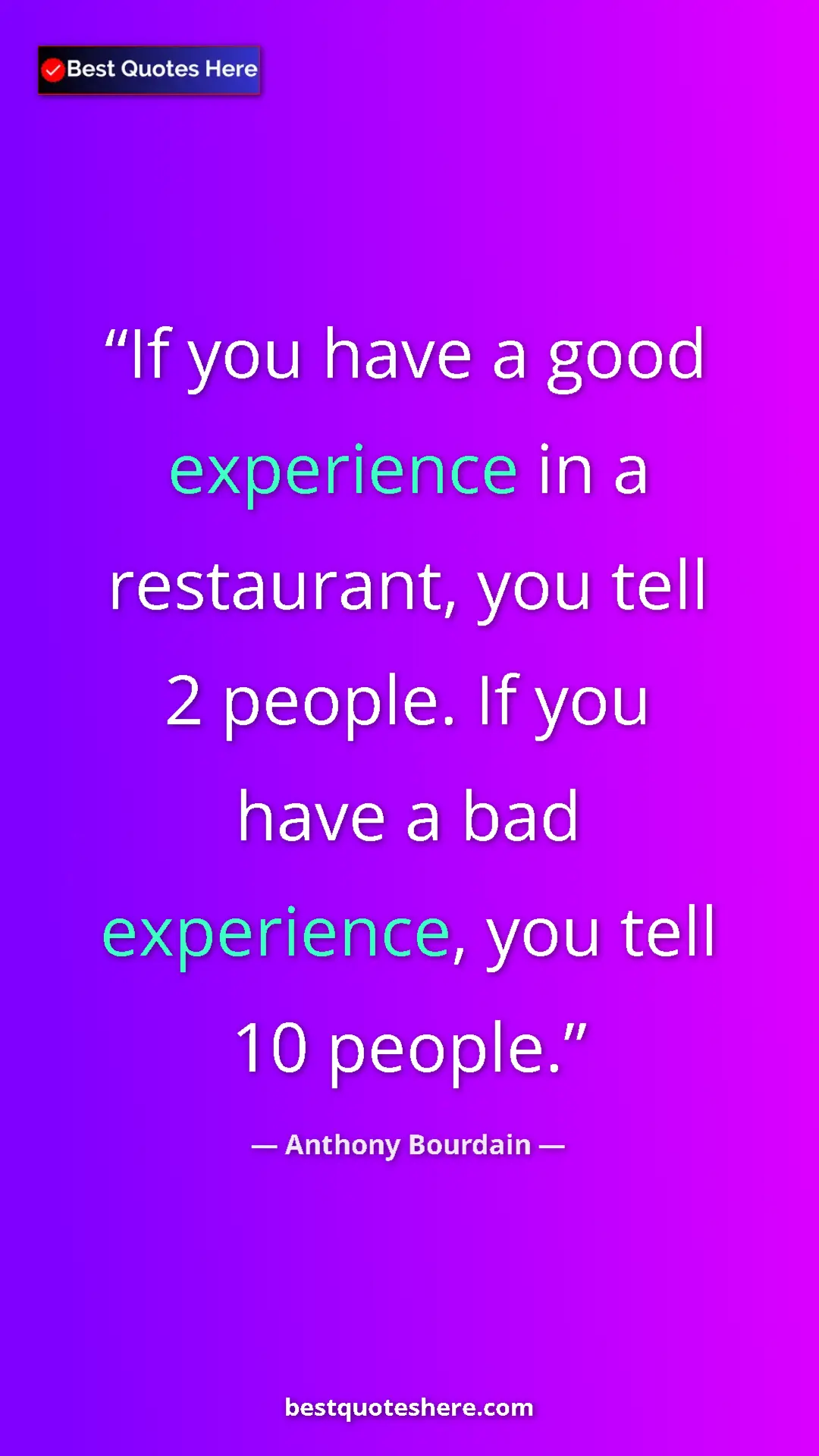 Pinterest quote poster by Anthony Bourdain: "If you have a good experience in a restaurant, you tell 2..."