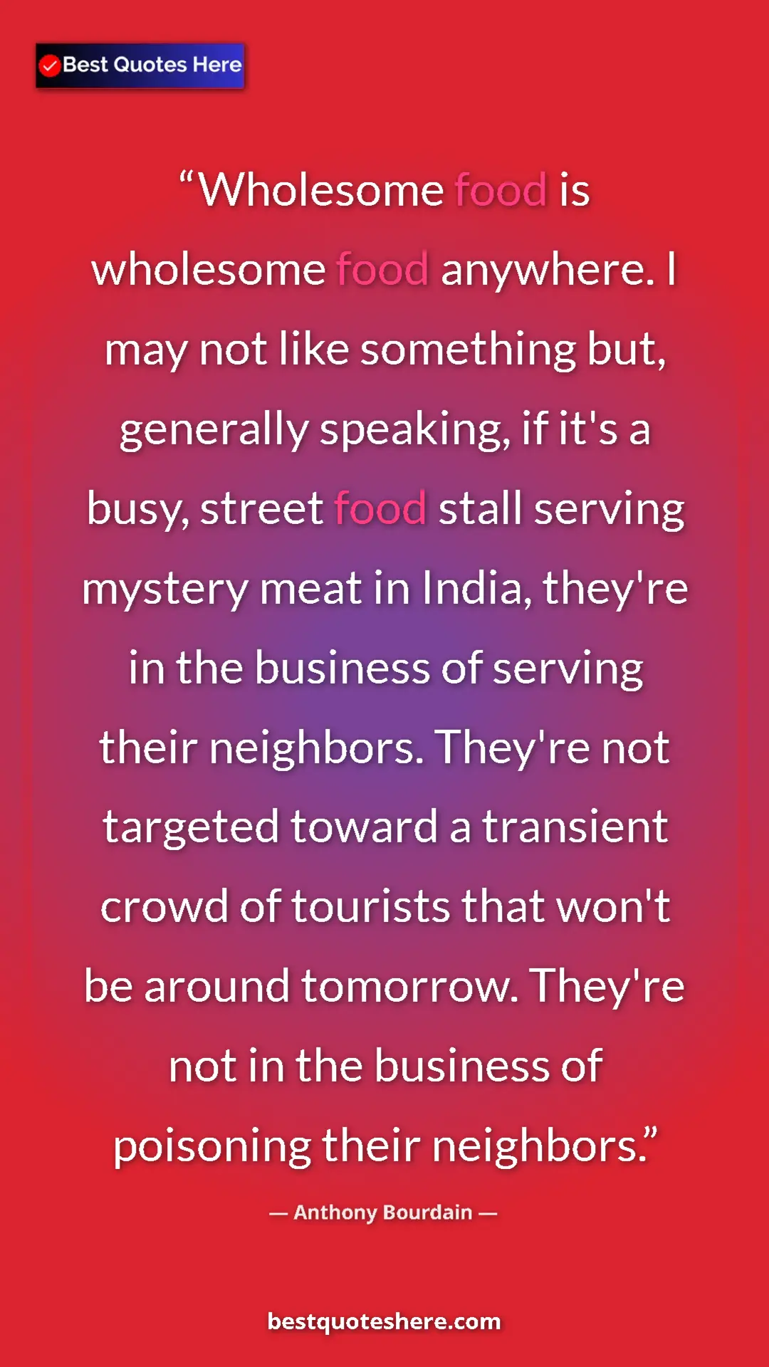 Anthony Bourdain Quote Card: "Wholesome food is wholesome food anywhere. I may not like..." Pinterest quote poster by Anthony Bourdain: "Wholesome food is wholesome food anywhere. I may not like..."