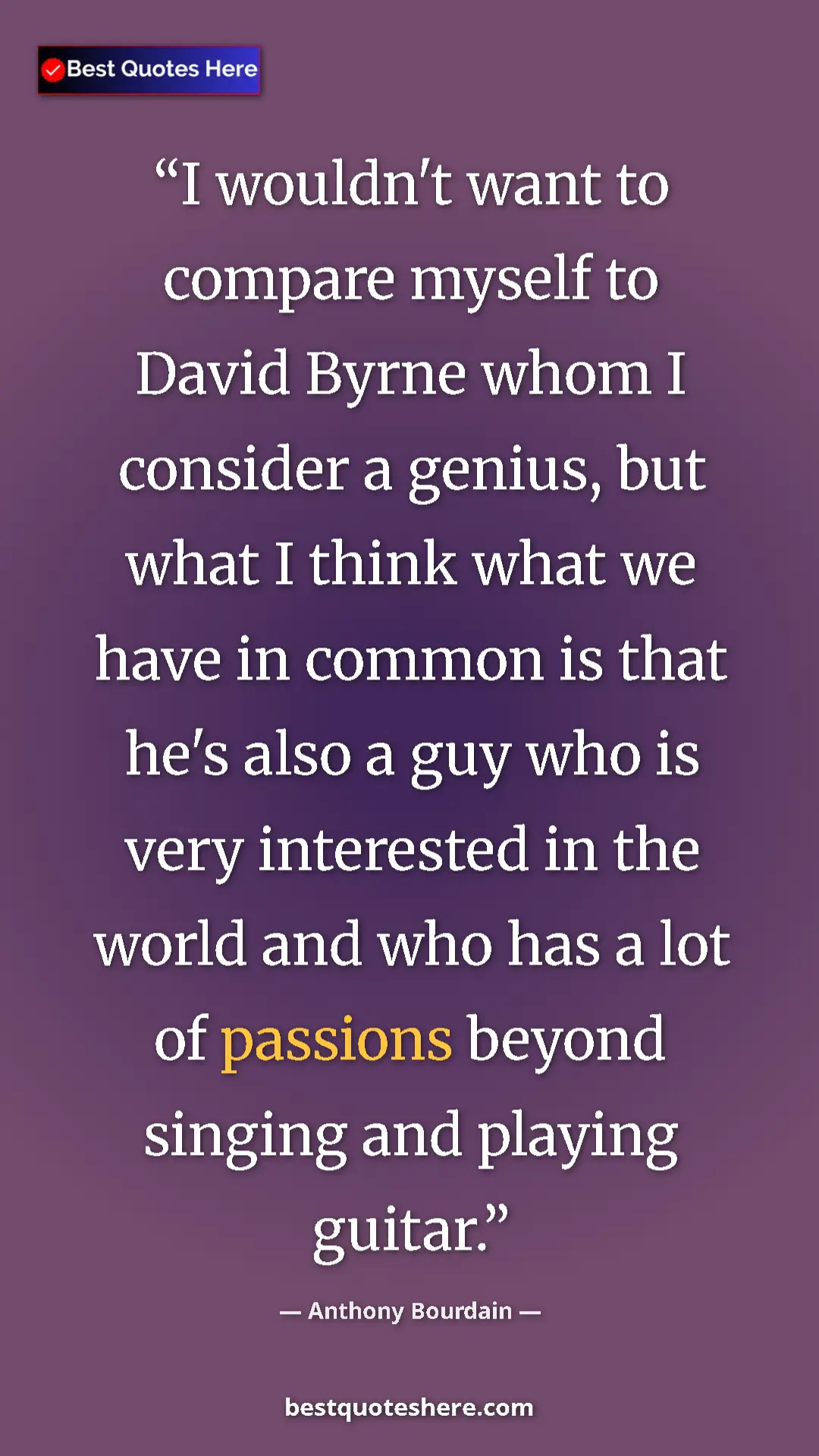 Pinterest quote poster by Anthony Bourdain: "I wouldn't want to compare myself to David Byrne whom I..."