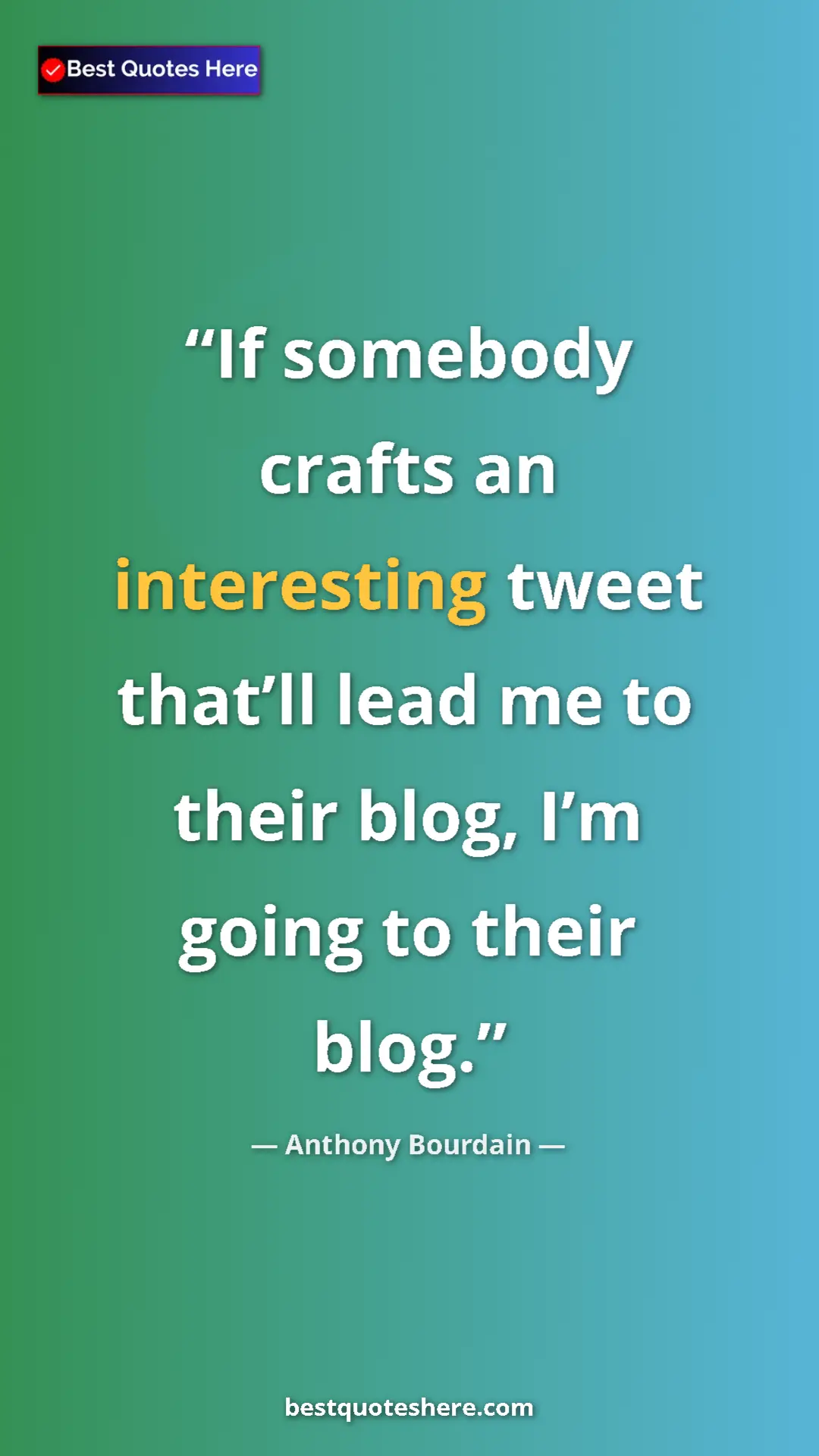 Pinterest quote poster by Anthony Bourdain: "If somebody crafts an interesting tweet that’ll lead me to..."