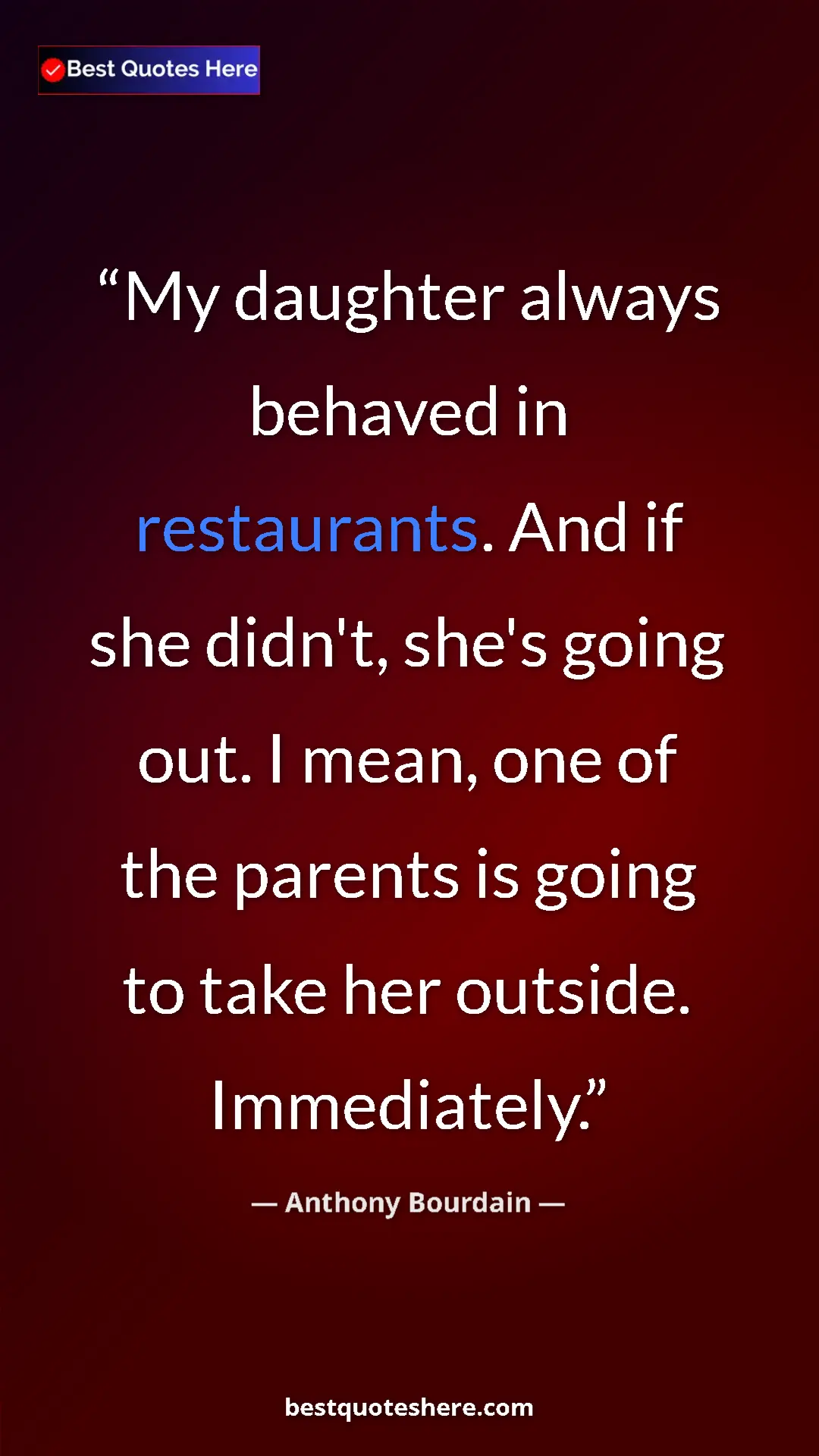 Pinterest quote poster by Anthony Bourdain: "My daughter always behaved in restaurants. And if she..."