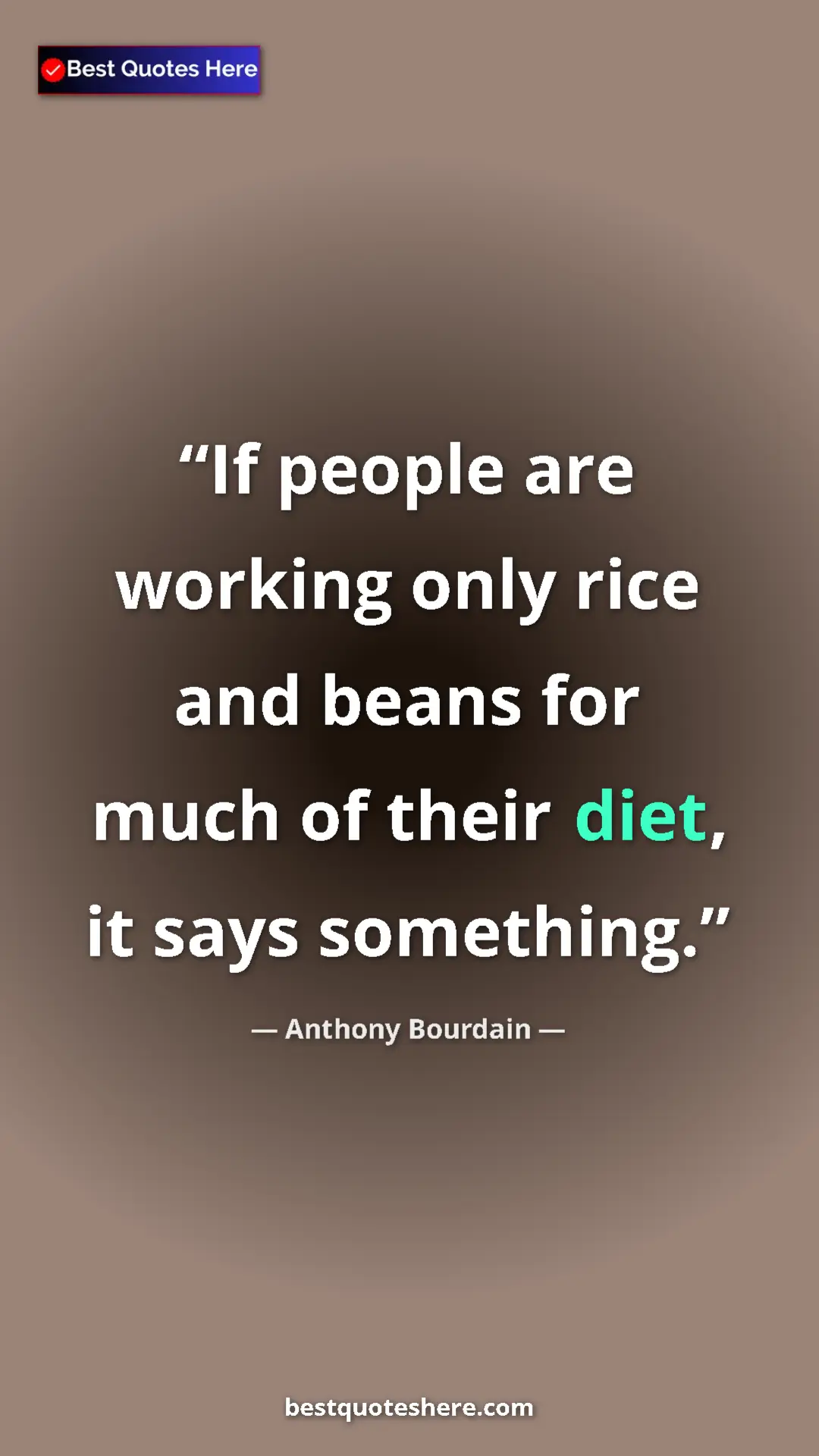 Pinterest quote poster by Anthony Bourdain: "If people are working only rice and beans for much of their..."