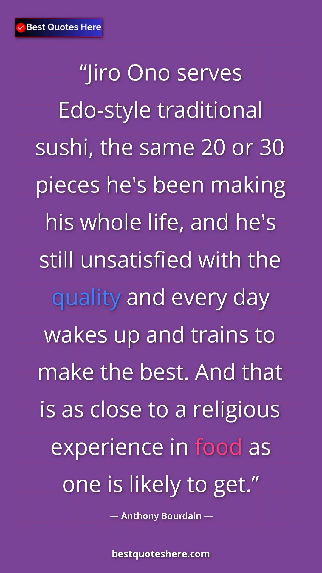 Anthony Bourdain Quote Card: "Jiro Ono serves Edo-style traditional sushi, the same 20 or..." Pinterest quote poster by Anthony Bourdain: "Jiro Ono serves Edo-style traditional sushi, the same 20 or..."