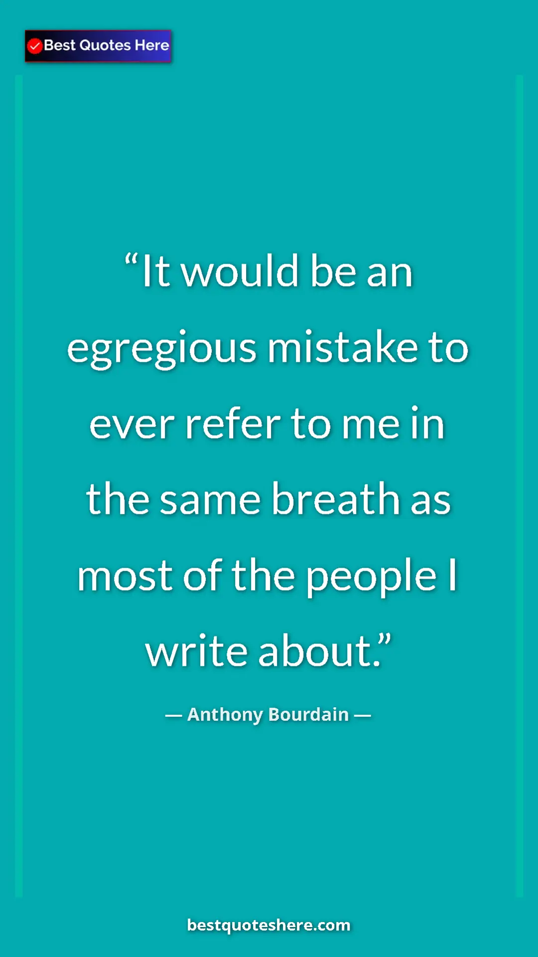 Pinterest quote poster by Anthony Bourdain: "It would be an egregious mistake to ever refer to me in the..."
