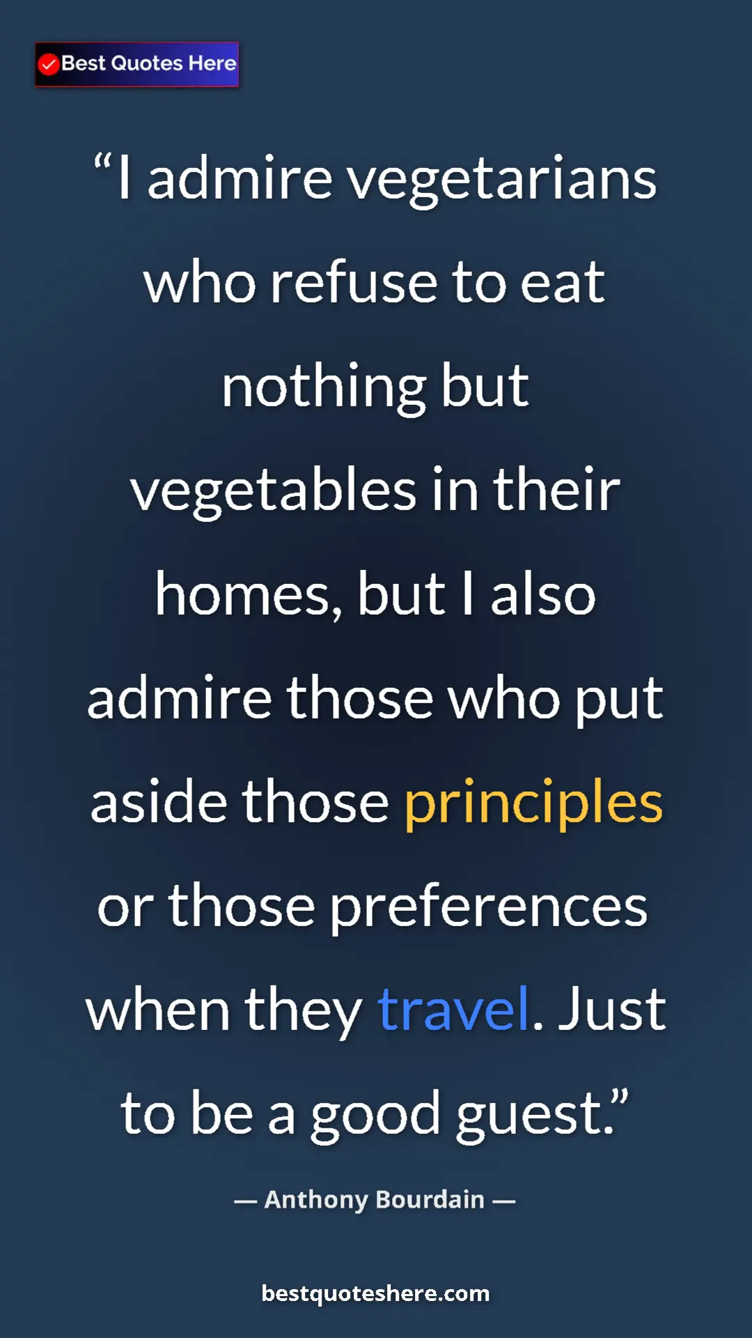 Pinterest quote poster by Anthony Bourdain: "I admire vegetarians who refuse to eat nothing but..."