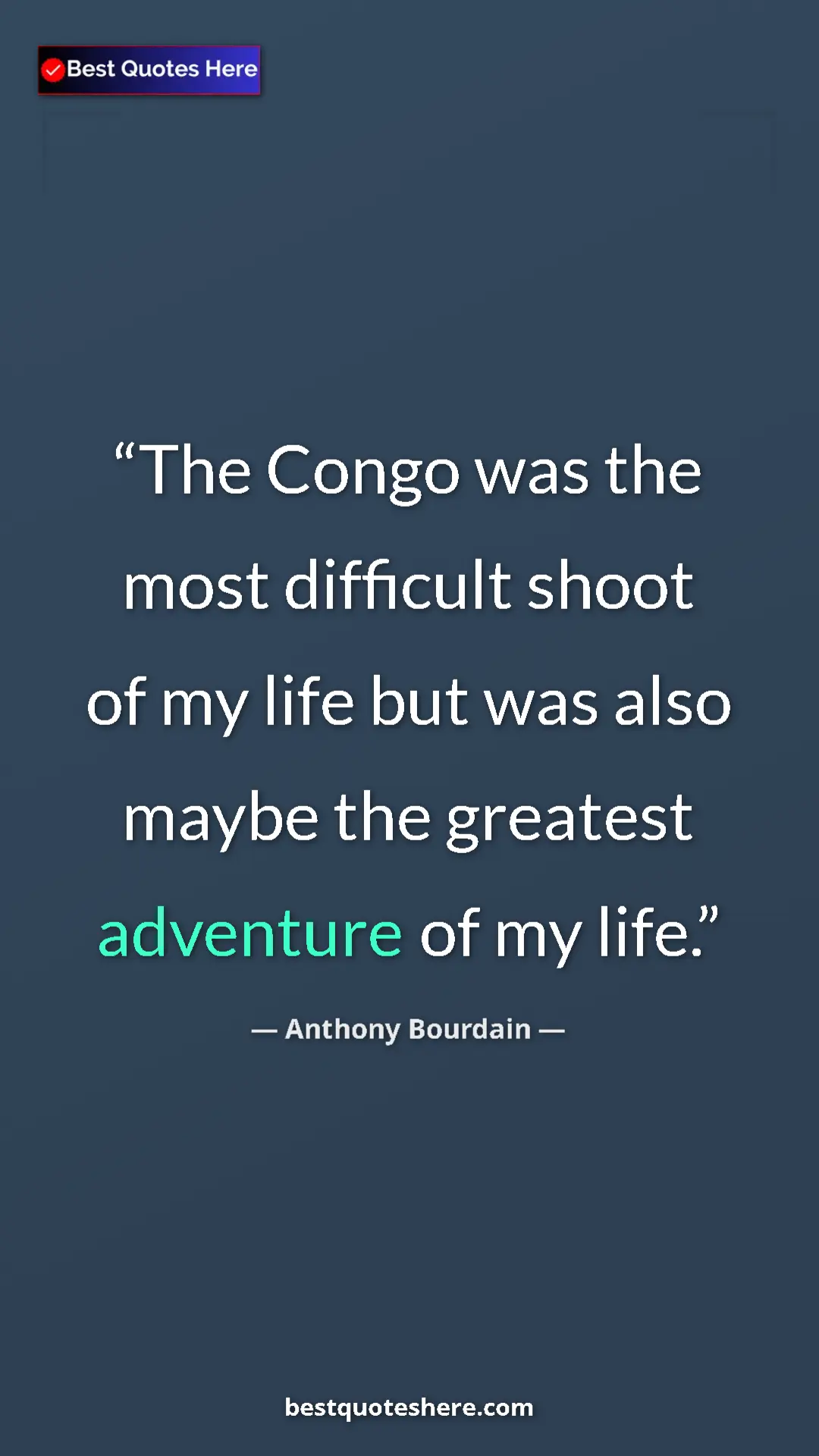 Pinterest quote poster by Anthony Bourdain: "The Congo was the most difficult shoot of my life but was..."